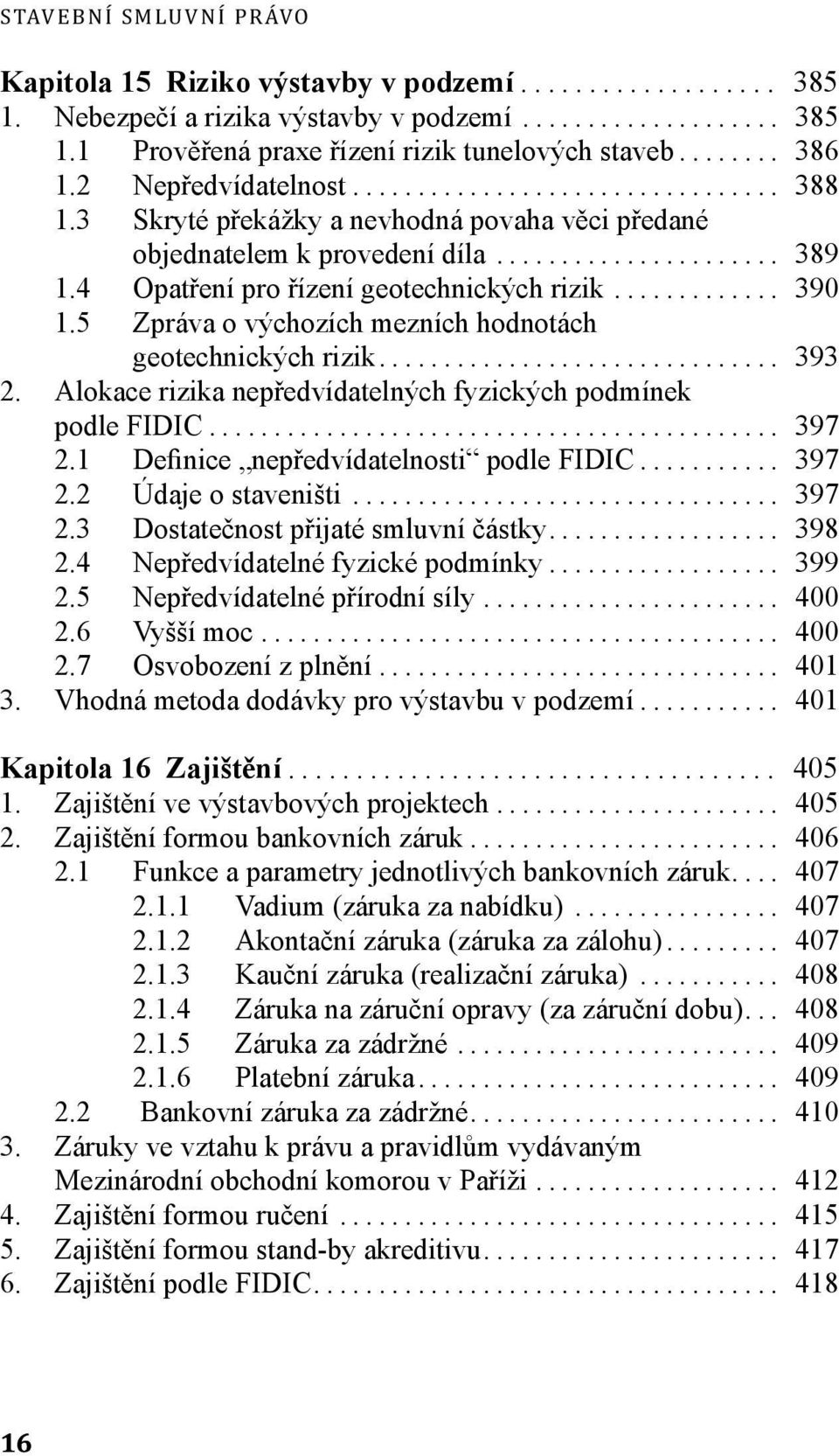 5 Zpráva o výchozích mezních hodnotách geotechnických rizik... 393 2. Alokace rizika nepředvídatelných fyzických podmínek podle FIDIC... 397 2.1 Definice nepředvídatelnosti podle FIDIC... 397 2.2 Údaje o staveništi.