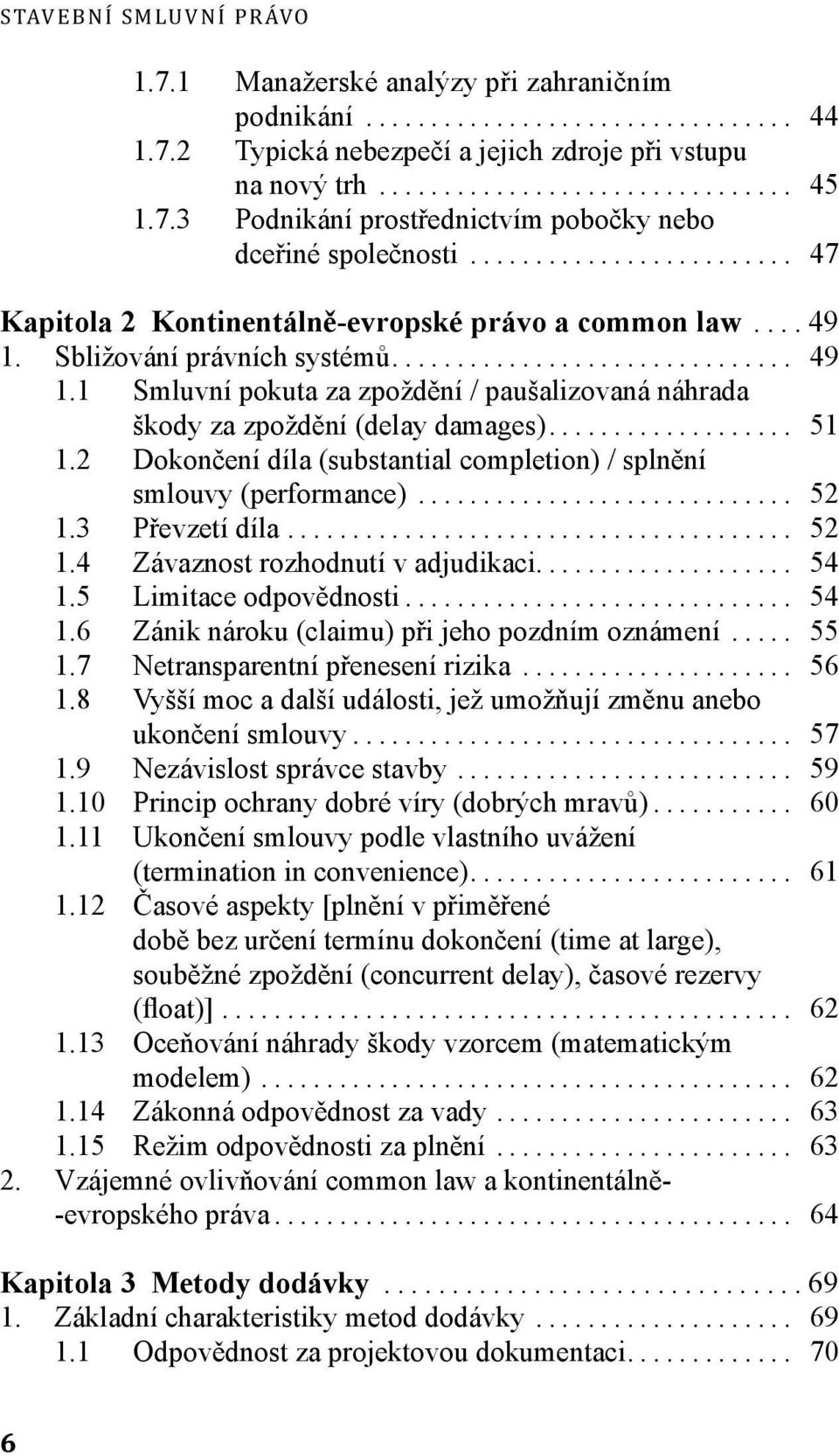 2 Dokončení díla (substantial completion) / splnění smlouvy (performance)... 52 1.3 Převzetí díla... 52 1.4 Závaznost rozhodnutí v adjudikaci... 54 1.5 Limitace odpovědnosti... 54 1.6 Zánik nároku (claimu) při jeho pozdním oznámení.