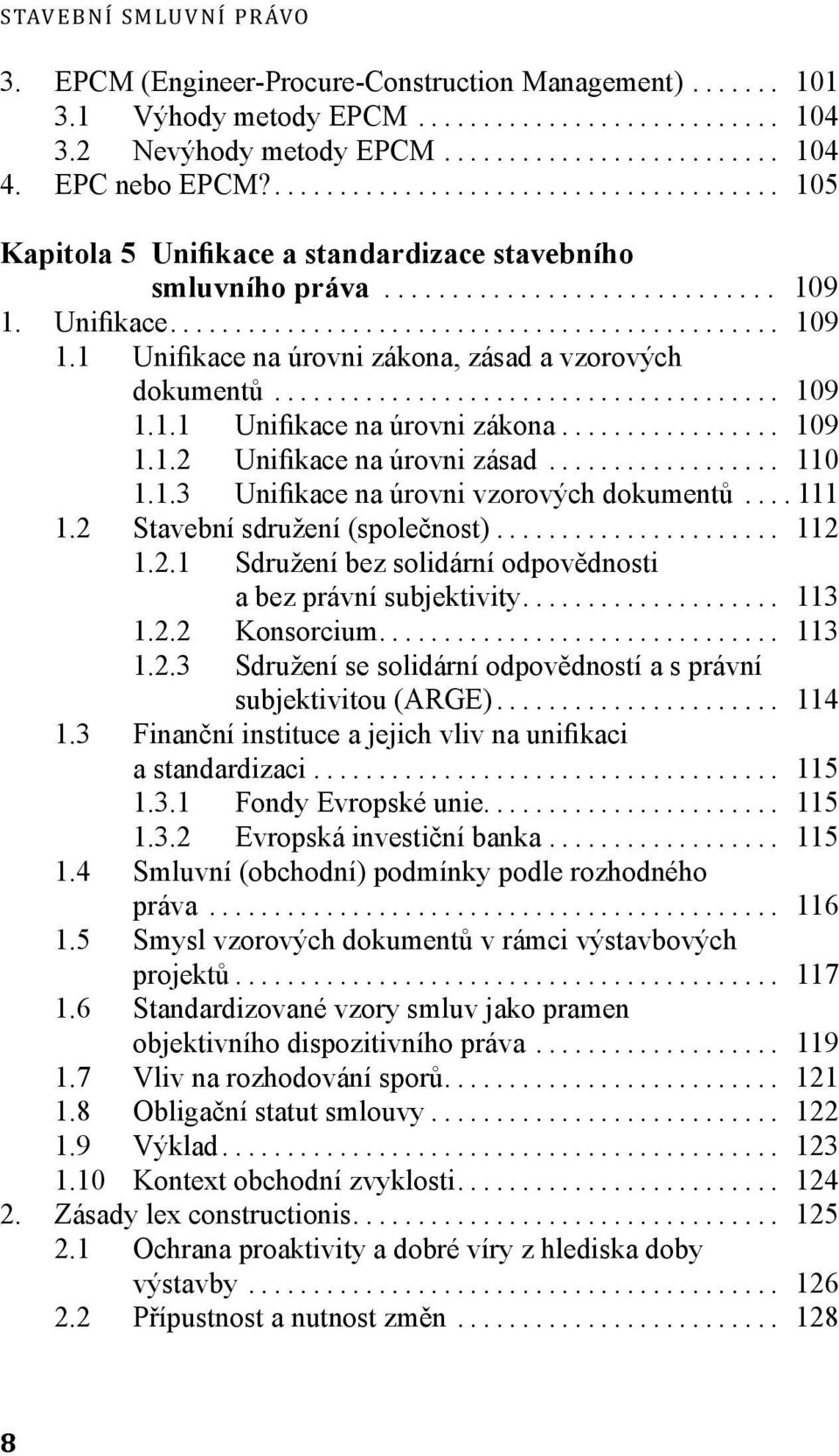 .. 110 1.1.3 Unifikace na úrovni vzorových dokumentů...111 1.2 Stavební sdružení (společnost)... 112 1.2.1 Sdružení bez solidární odpovědnosti a bez právní subjektivity... 113 1.2.2 Konsorcium... 113 1.2.3 Sdružení se solidární odpovědností a s právní subjektivitou (ARGE).