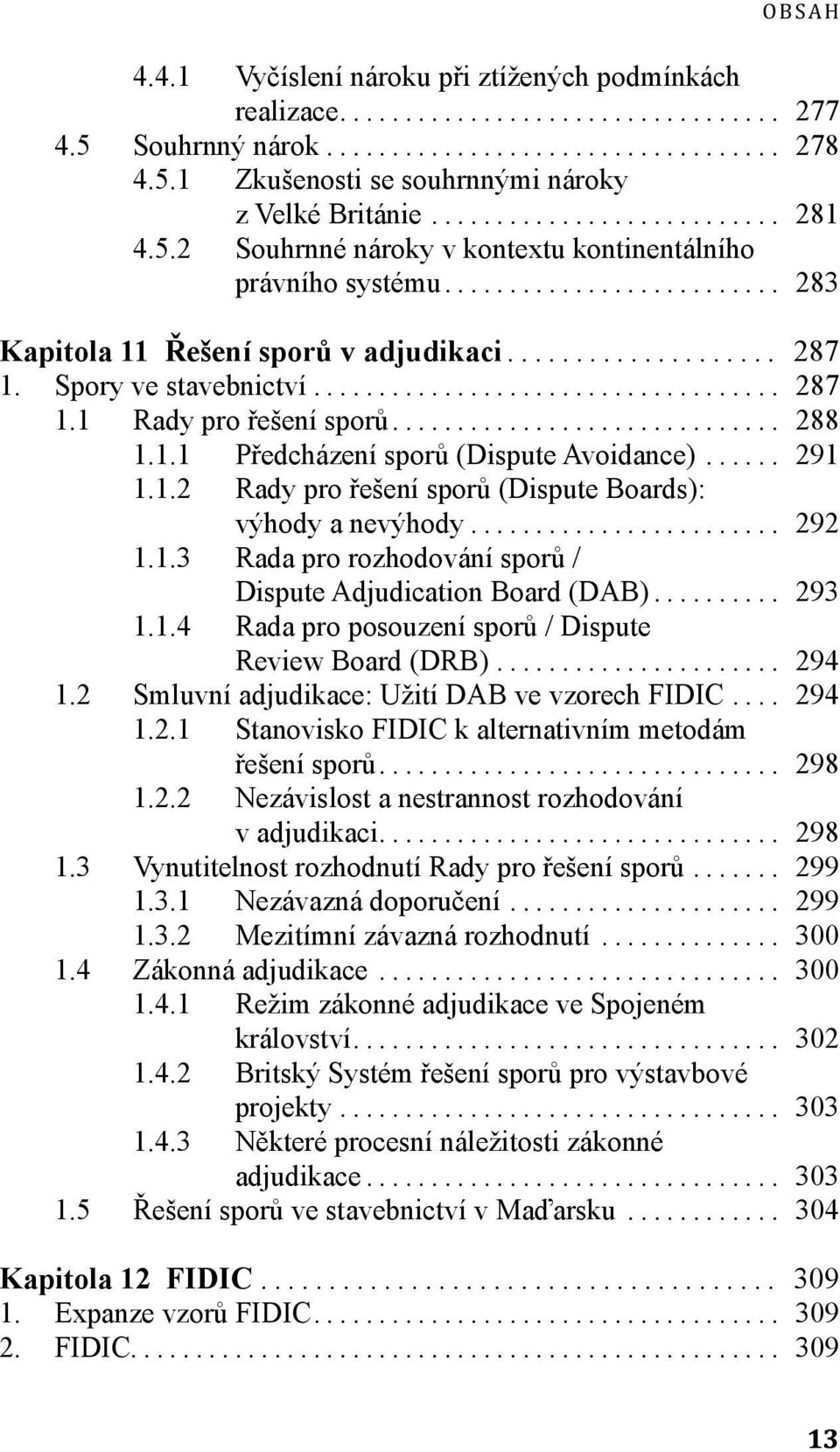 .. 292 1.1.3 Rada pro rozhodování sporů / Dispute Adjudication Board (DAB)... 293 1.1.4 Rada pro posouzení sporů / Dispute Review Board (DRB)... 294 1.2 Smluvní adjudikace: Užití DAB ve vzorech FIDIC.