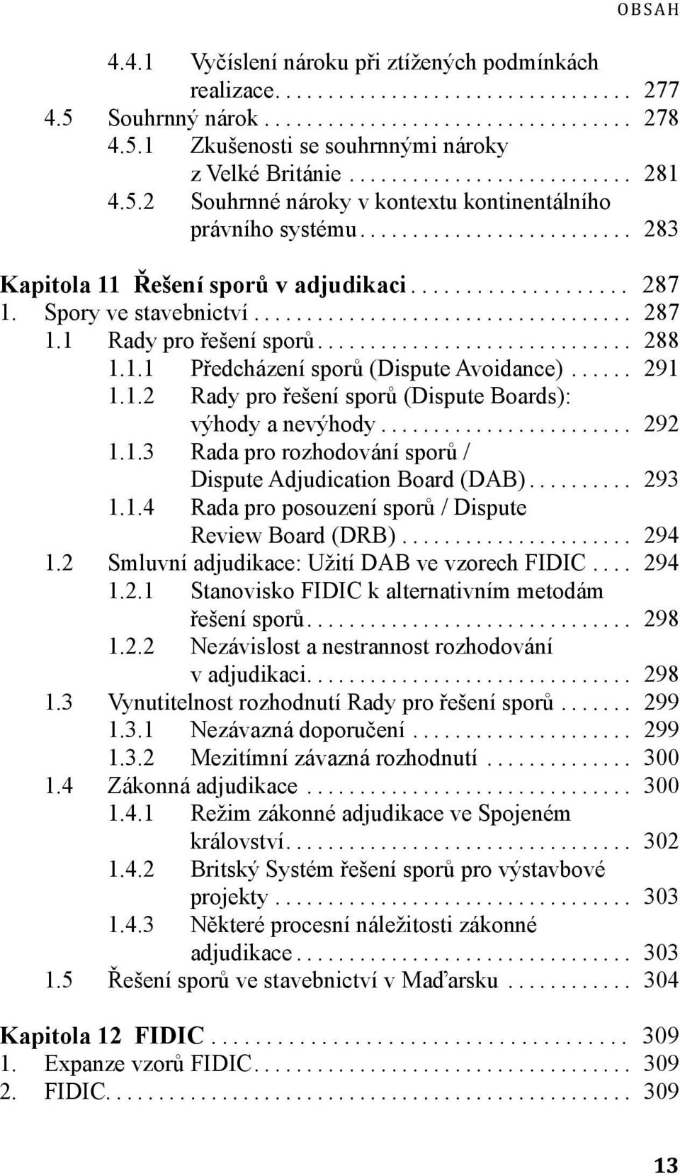 .. 292 1.1.3 Rada pro rozhodování sporů / Dispute Adjudication Board (DAB)... 293 1.1.4 Rada pro posouzení sporů / Dispute Review Board (DRB)... 294 1.2 Smluvní adjudikace: Užití DAB ve vzorech FIDIC.