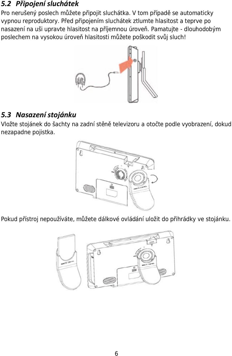Pamatujte - dlouhodobým poslechem na vysokou úroveň hlasitosti můžete poškodit svůj sluch! 5.