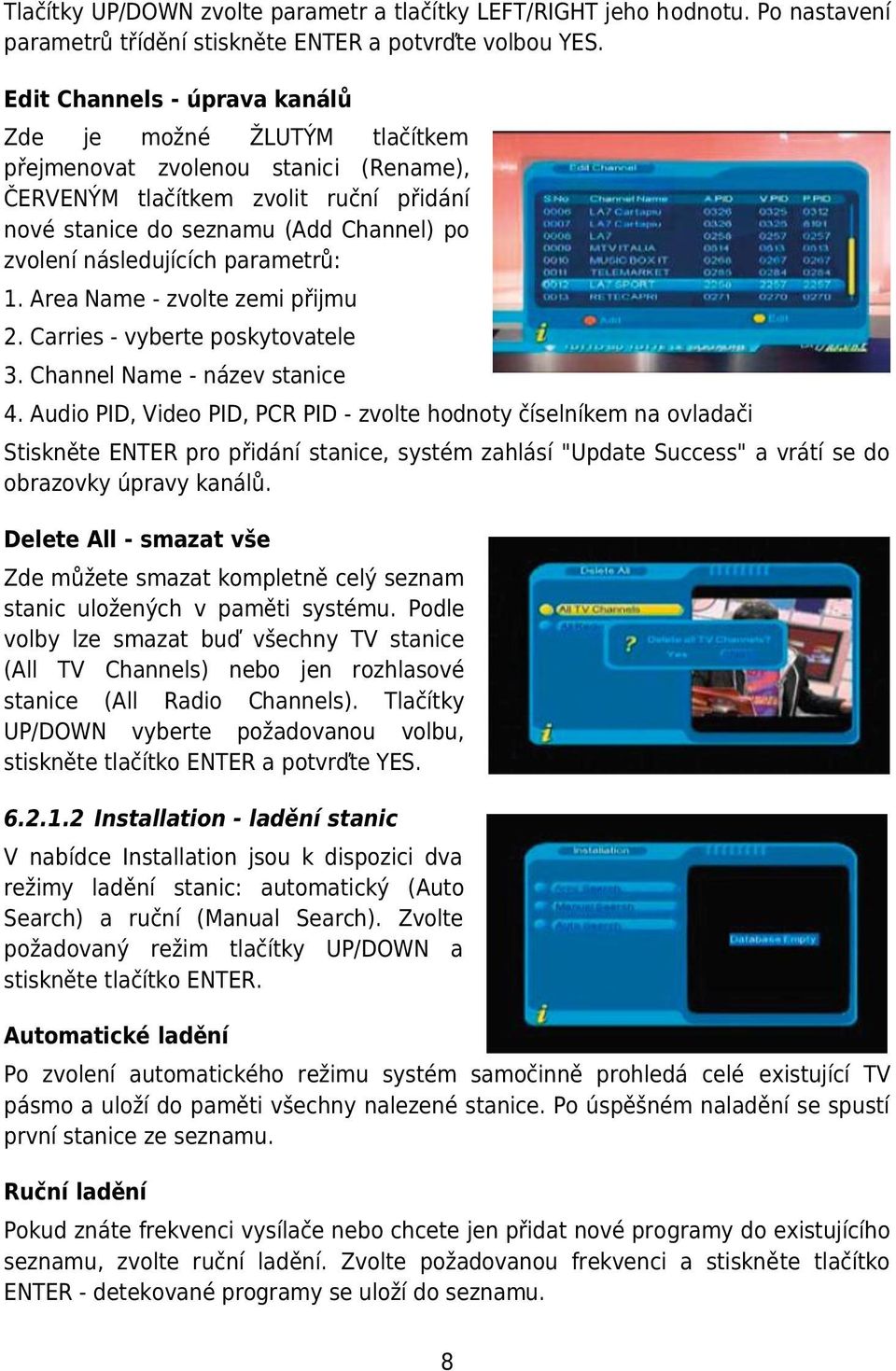 následujících parametrů: 1. Area Name - zvolte zemi přijmu 2. Carries - vyberte poskytovatele 3. Channel Name - název stanice 4.
