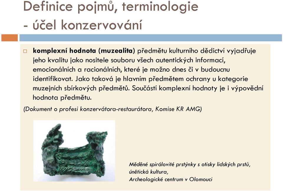 Jako taková je hlavním předmětem ochrany u kategorie muzejních sbírkových předmětů. Součástí komplexní hodnoty je i výpovědní hodnota předmětu.