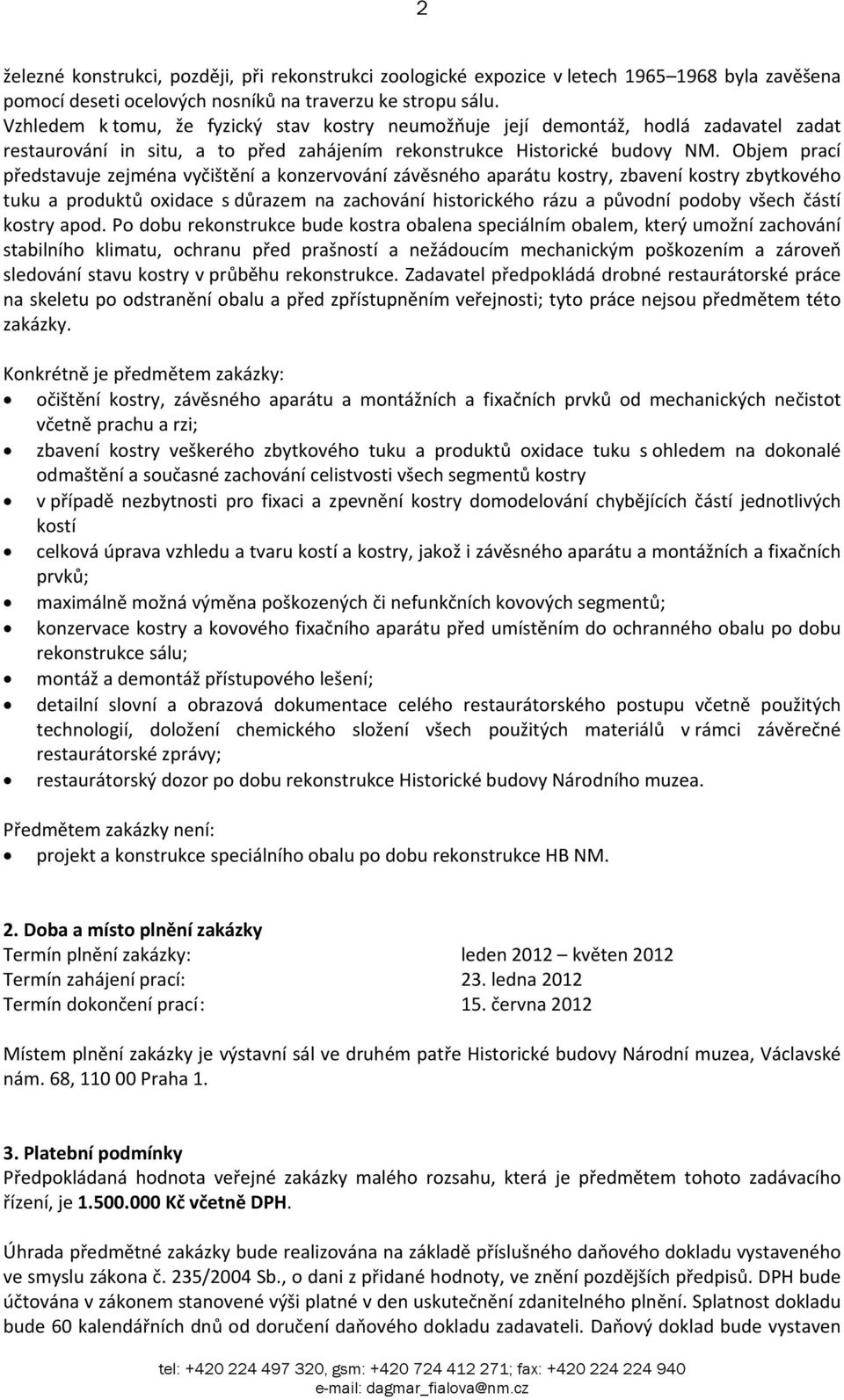 Objem prací představuje zejména vyčištění a konzervování závěsného aparátu kostry, zbavení kostry zbytkového tuku a produktů oxidace s důrazem na zachování historického rázu a původní podoby všech