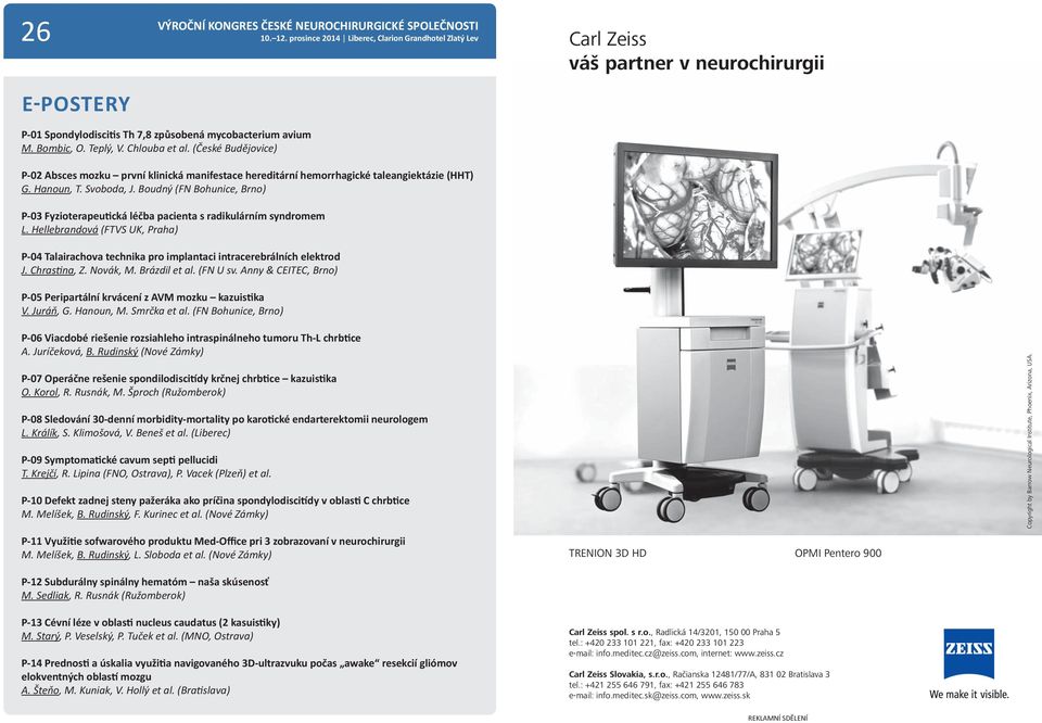 Boudný (FN Bohunice, Brno) P-03 Fyzioterapeutická léčba pacienta s radikulárním syndromem L. Hellebrandová (FTVS UK, Praha) P-04 Talairachova technika pro implantaci intracerebrálních elektrod J.