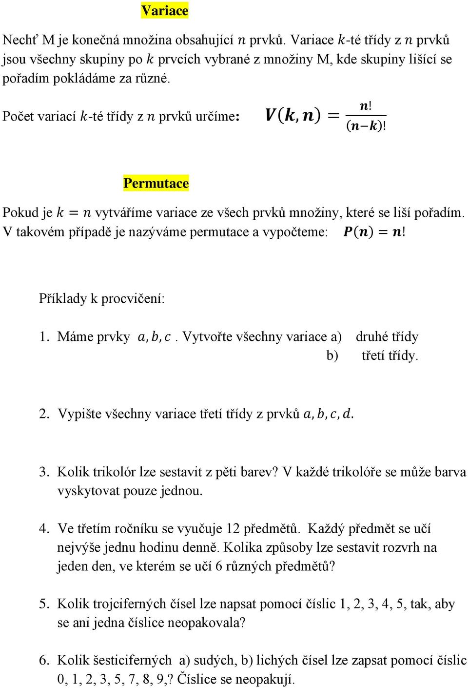 V takovém případě je nazýváme permutace a vypočteme: Příklady k procvičení: 1. Máme prvky. Vytvořte všechny variace a) druhé třídy b) třetí třídy. 2. Vypište všechny variace třetí třídy z prvků 3.