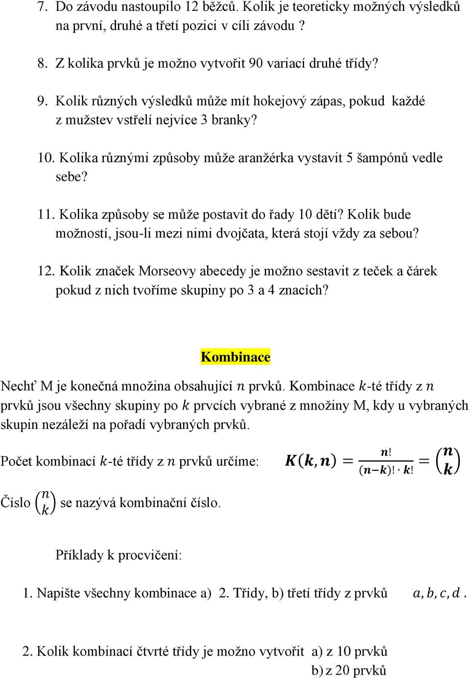 Kolika způsoby se může postavit do řady 10 dětí? Kolik bude možností, jsou-li mezi nimi dvojčata, která stojí vždy za sebou? 12.