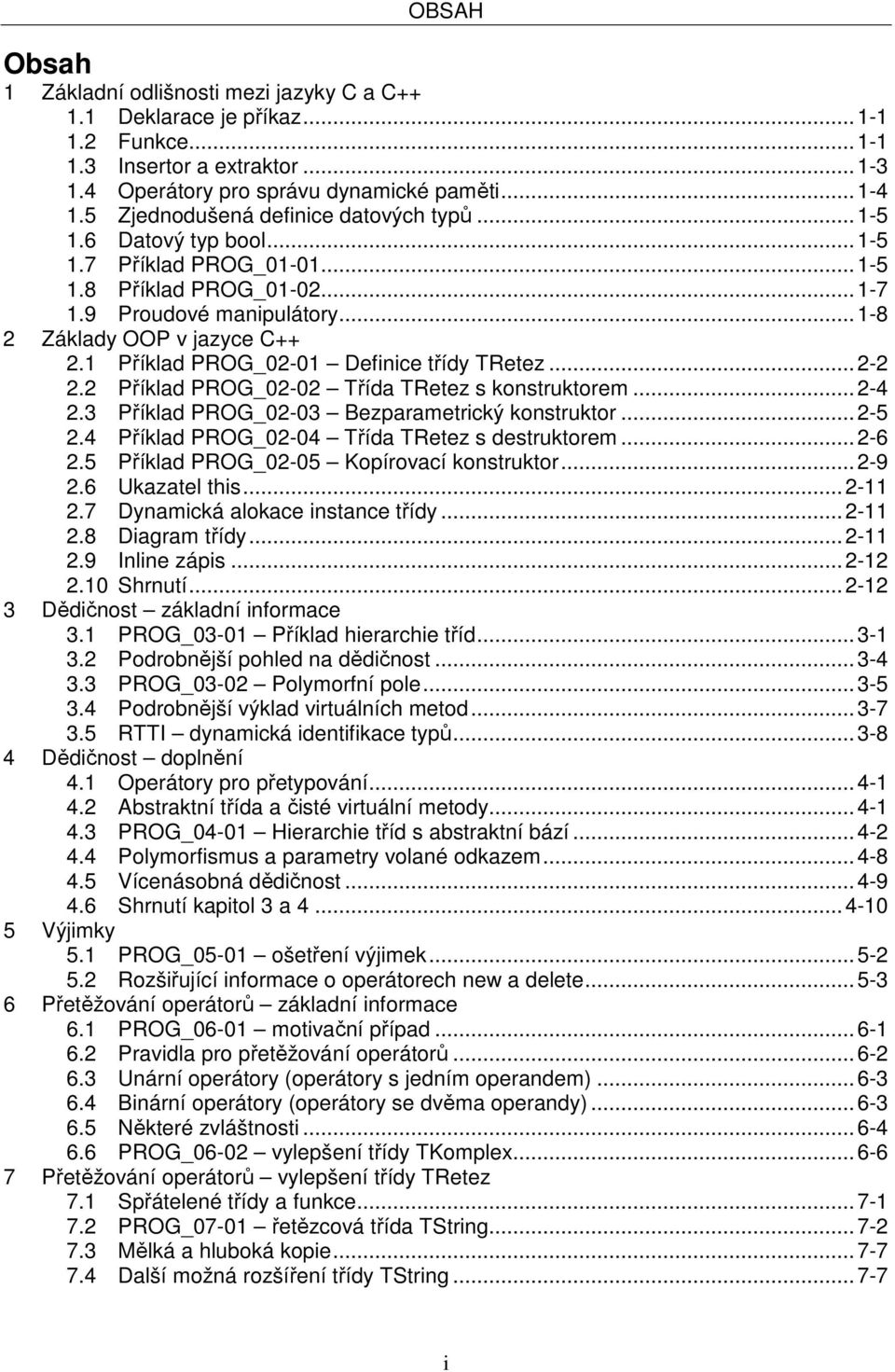 1 Příklad PROG_02-01 Definice třídy TRetez...2-2 2.2 Příklad PROG_02-02 Třída TRetez s konstruktorem...2-4 2.3 Příklad PROG_02-03 Bezparametrický konstruktor...2-5 2.