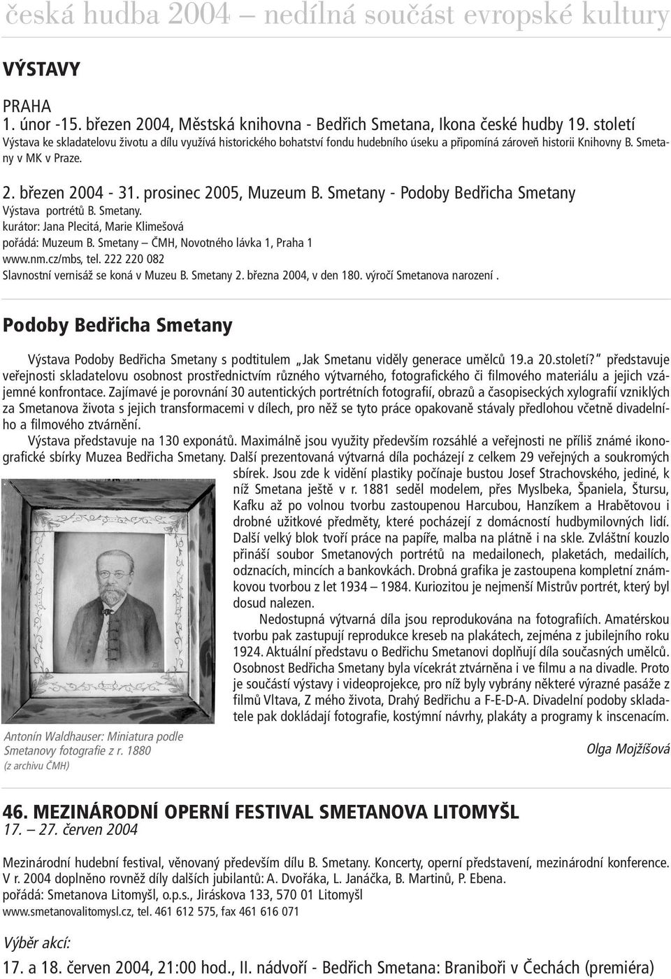 prosinec 2005, Muzeum B. Smetany - Podoby Bedřicha Smetany Výstava portrétů B. Smetany. kurátor: Jana Plecitá, Marie Klimešová pořádá: Muzeum B. Smetany ČMH, Novotného lávka 1, Praha 1 www.nm.