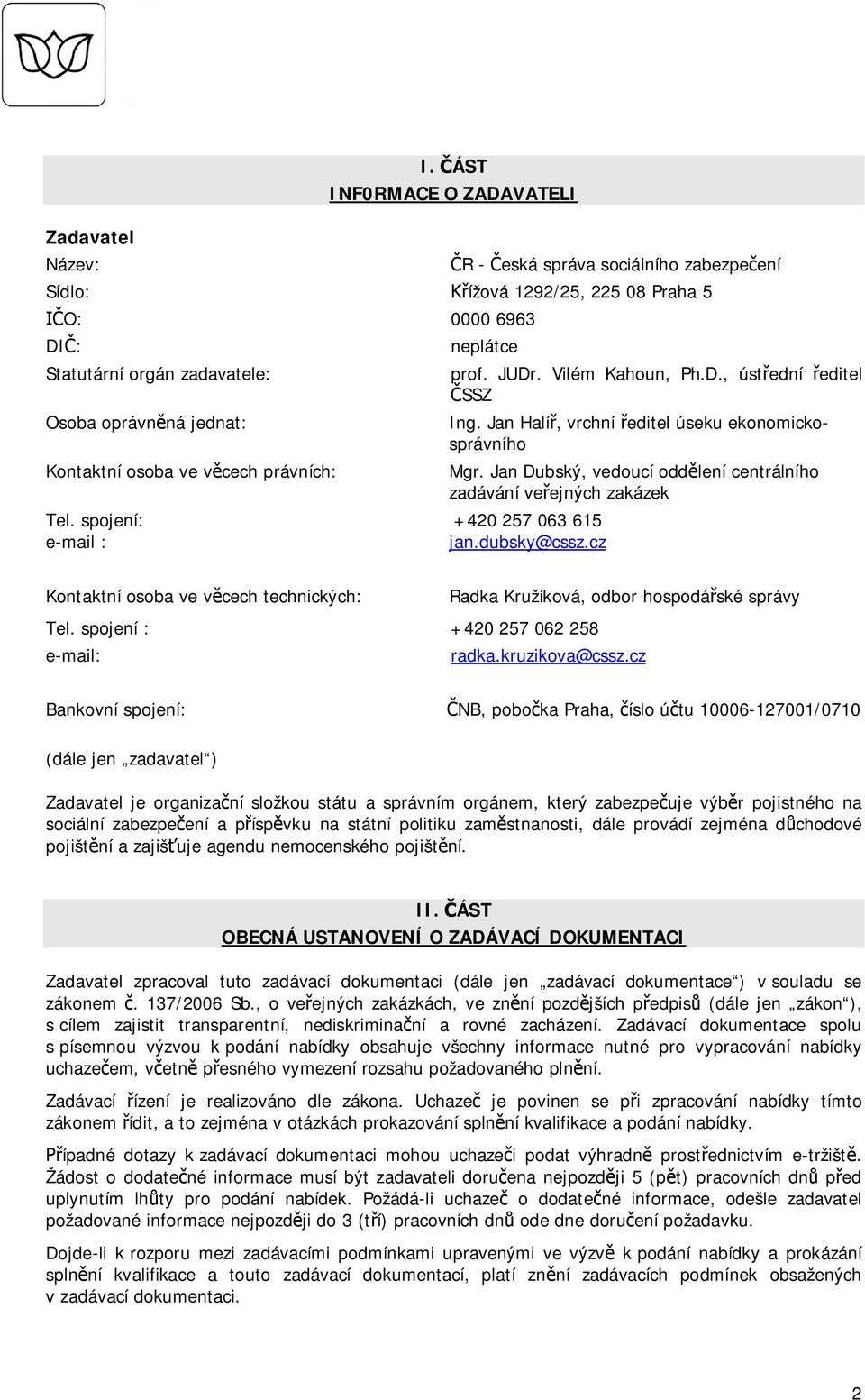 právních: neplátce Tel. spojení: +420 257 063 615 e-mail : jan.dubsky@cssz.cz prof. JUDr. Vilém Kahoun, Ph.D., úst ední editel SSZ Ing. Jan Halí, vrchní editel úseku ekonomickosprávního Mgr.