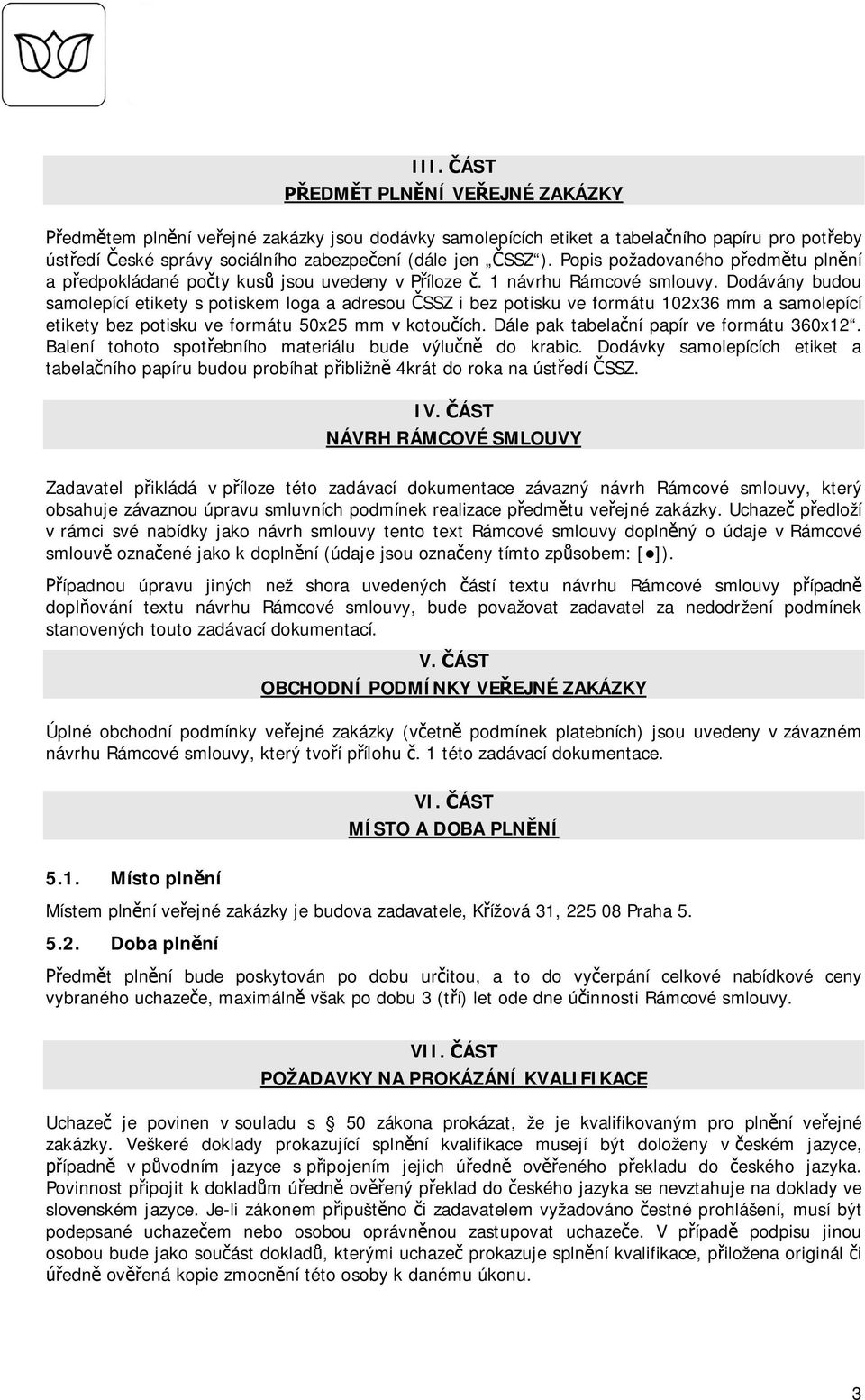 Dodávány budou samolepící etikety s potiskem loga a adresou SSZ i bez potisku ve formátu 102x36 mm a samolepící etikety bez potisku ve formátu 50x25 mm v kotou ích.