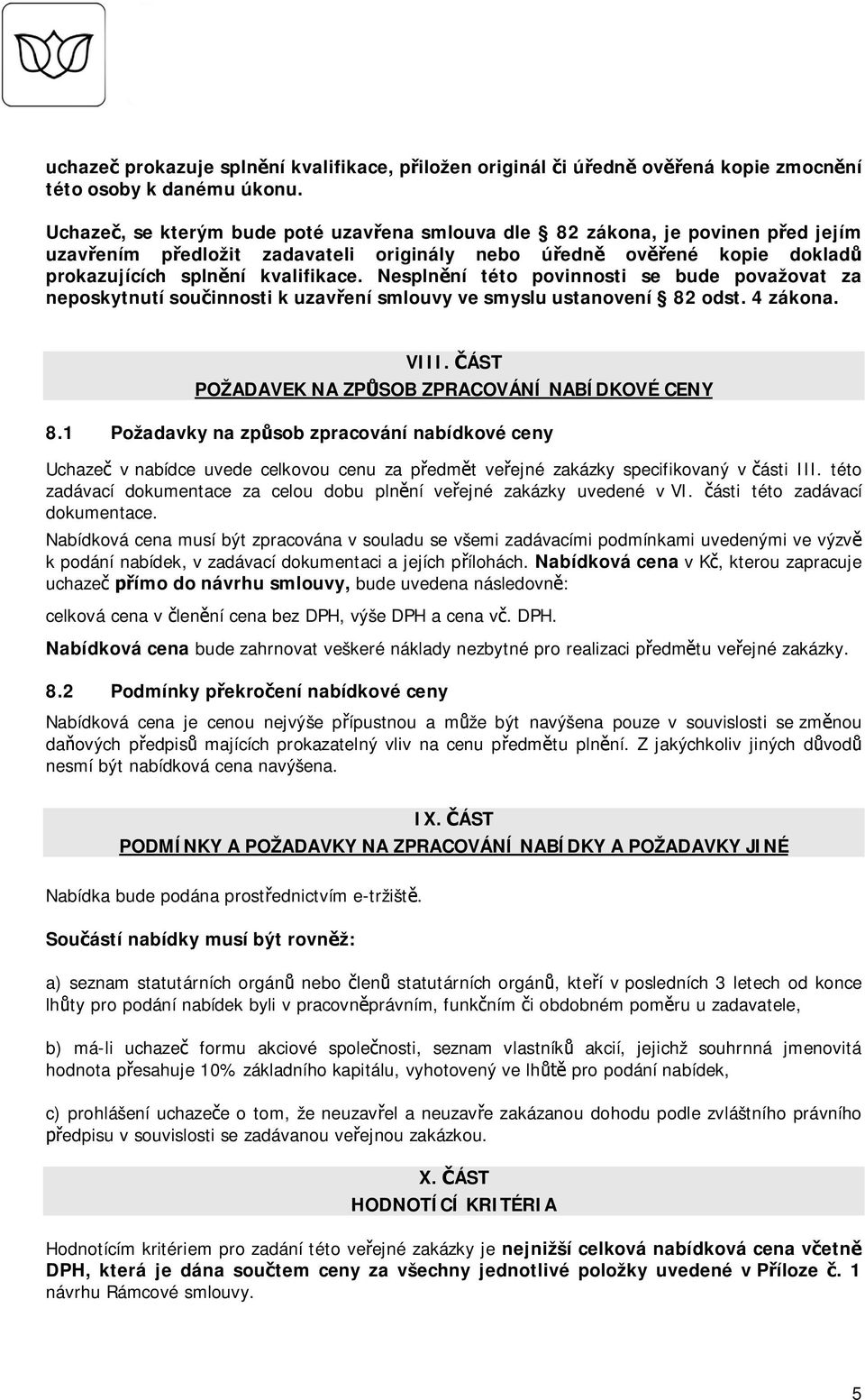 Nespln ní této povinnosti se bude považovat za neposkytnutí sou innosti k uzav ení smlouvy ve smyslu ustanovení 82 odst. 4 zákona. VIII. ÁST POŽADAVEK NA ZP SOB ZPRACOVÁNÍ NABÍDKOVÉ CENY 8.