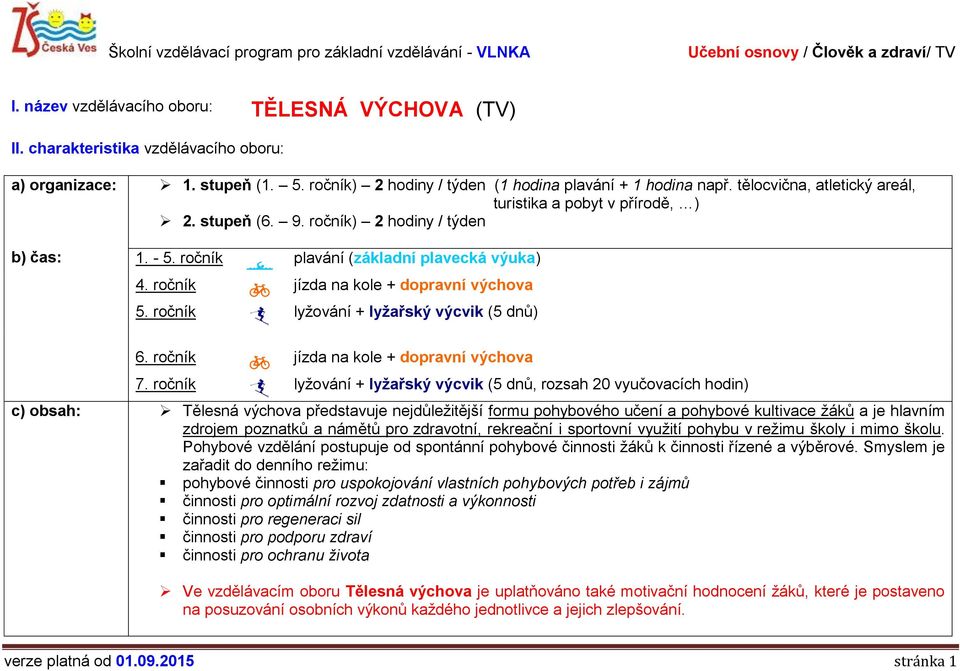 ročník plavání (základní plavecká výuka) jízda na kole + dopravní výchova lyžování + lyžařský výcvik (5 dnů) 6. ročník jízda na kole + dopravní výchova 7.