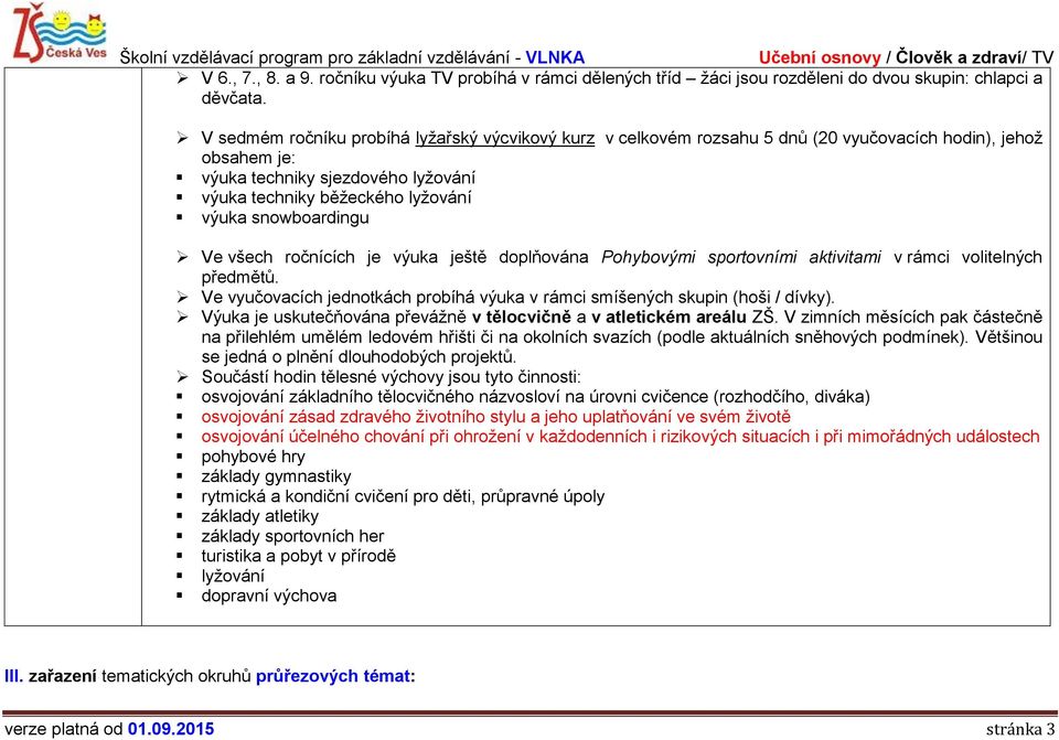 snowboardingu Ve všech ročnících je výuka ještě doplňována Pohybovými sportovními aktivitami v rámci volitelných předmětů.