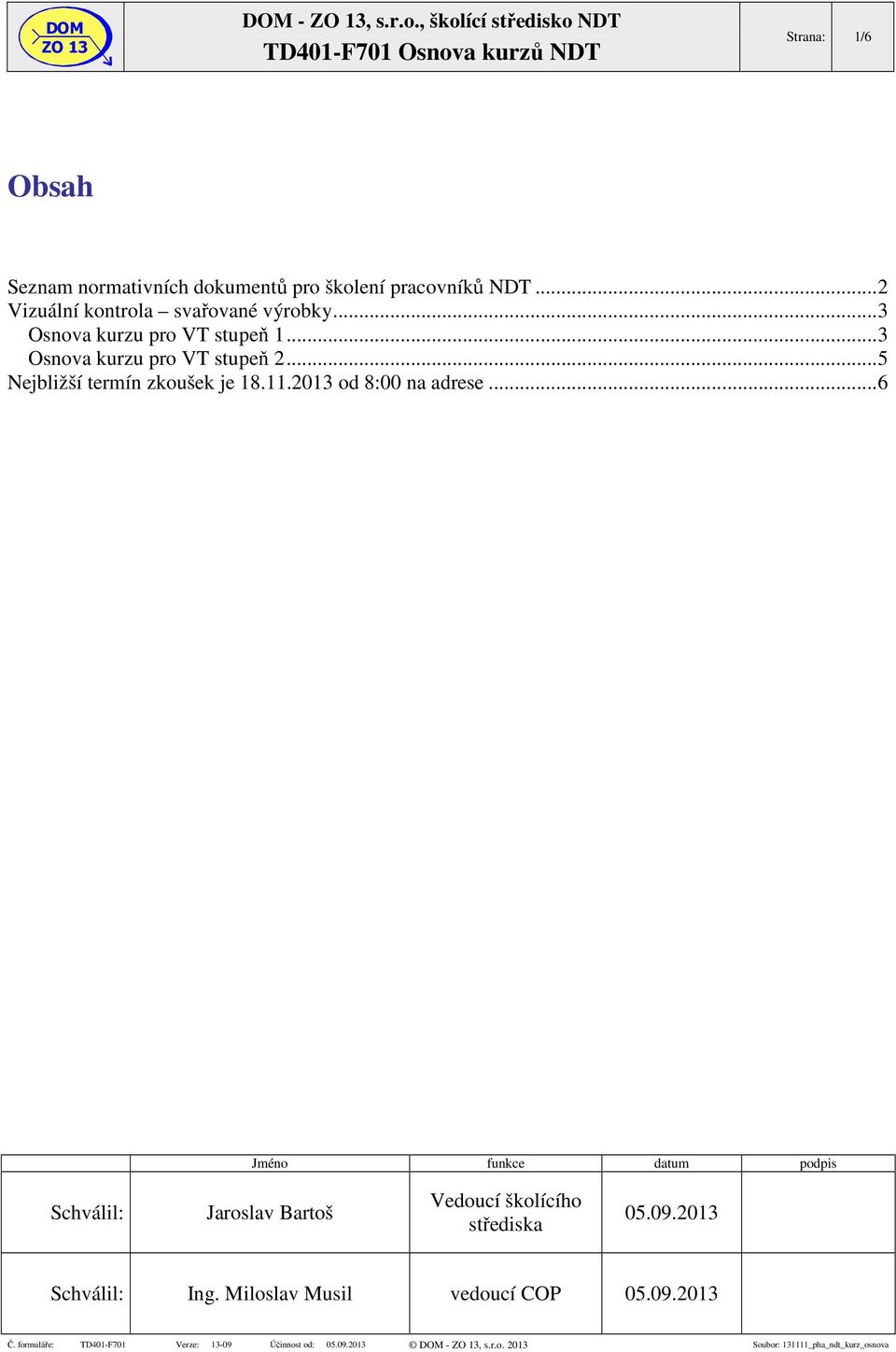 2013 od 8:00 na adrese...6 Jméno funkce datum podpis Schválil: Vedoucí školícího střediska 05.09.2013 Schválil: Ing.