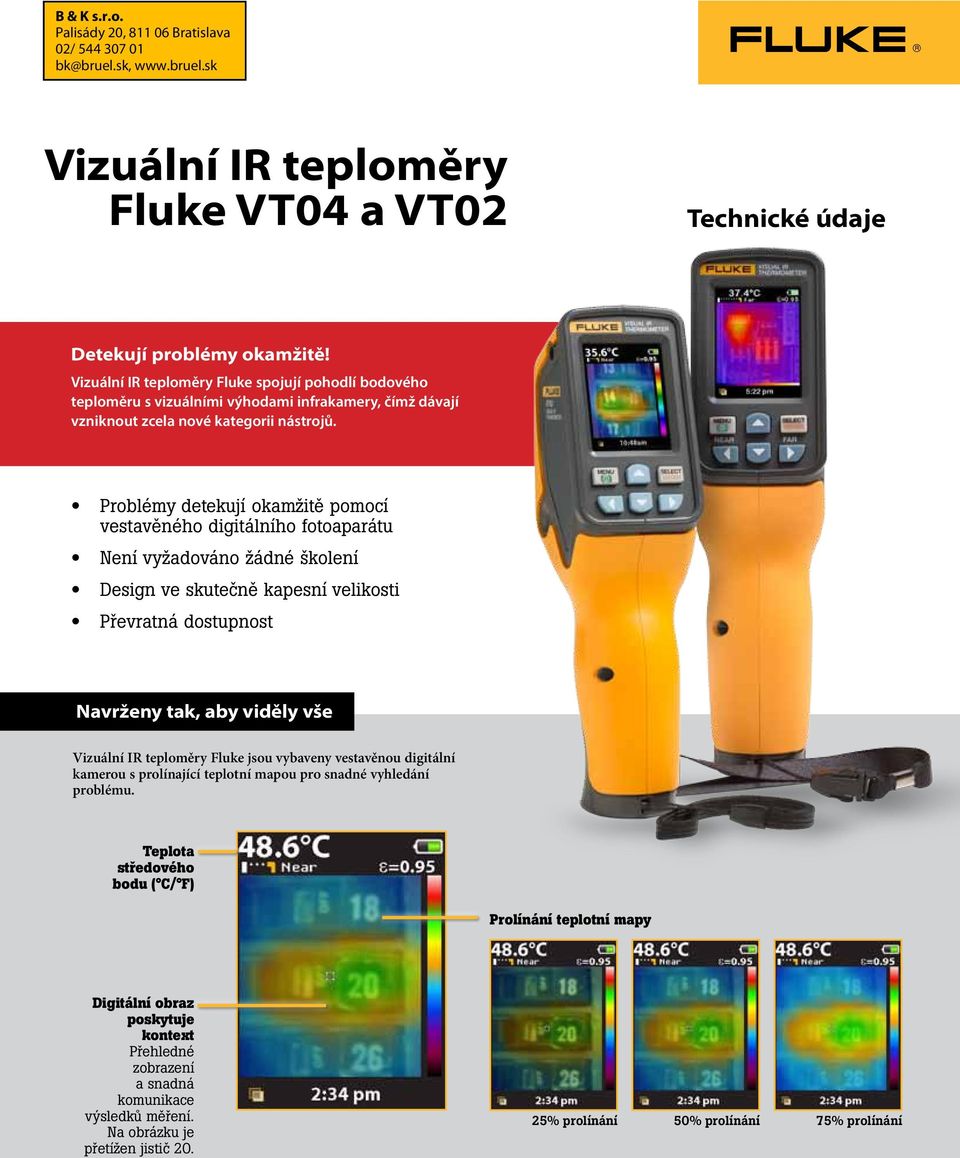 Problémy detekují okamžitě pomocí vestavěného digitálního fotoaparátu Design ve skutečně kapesní velikosti Převratná dostupnost Navrženy tak, aby viděly vše Vizuální IR teploměry Fluke