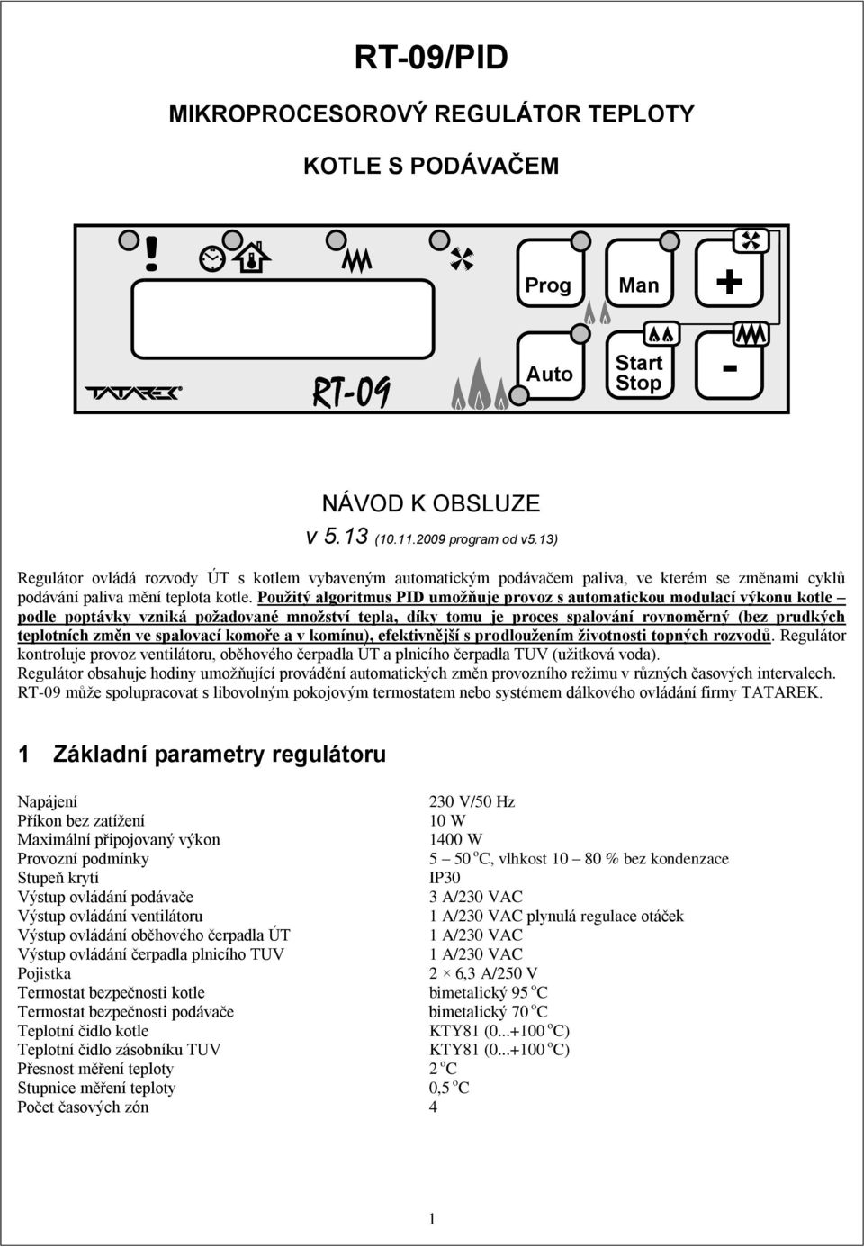 Použitý algoritmus PID umožňuje provoz s automatickou modulací výkonu kotle podle poptávky vzniká požadované množství tepla, díky tomu je proces spalování rovnoměrný (bez prudkých teplotních změn ve