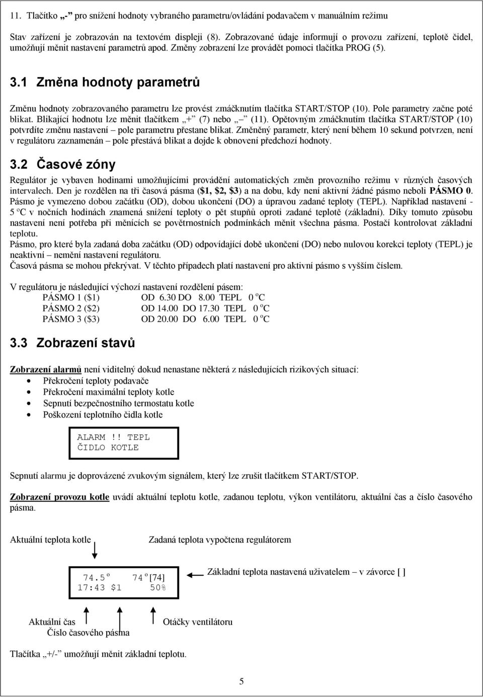 1 Změna hodnoty parametrů Změnu hodnoty zobrazovaného parametru lze provést zmáčknutím tlačítka START/STOP (10). Pole parametry začne poté blikat.