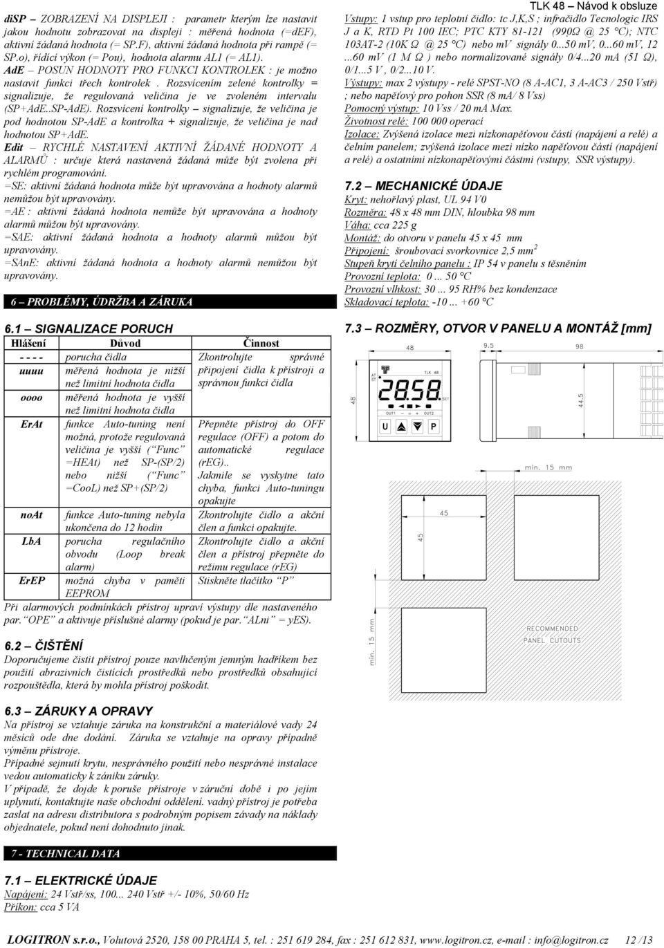 Rozsvícením zelené kontrolky = signalizuje, že regulovaná veličina je ve zvoleném intervalu (SP+AdE..SP-AdE).