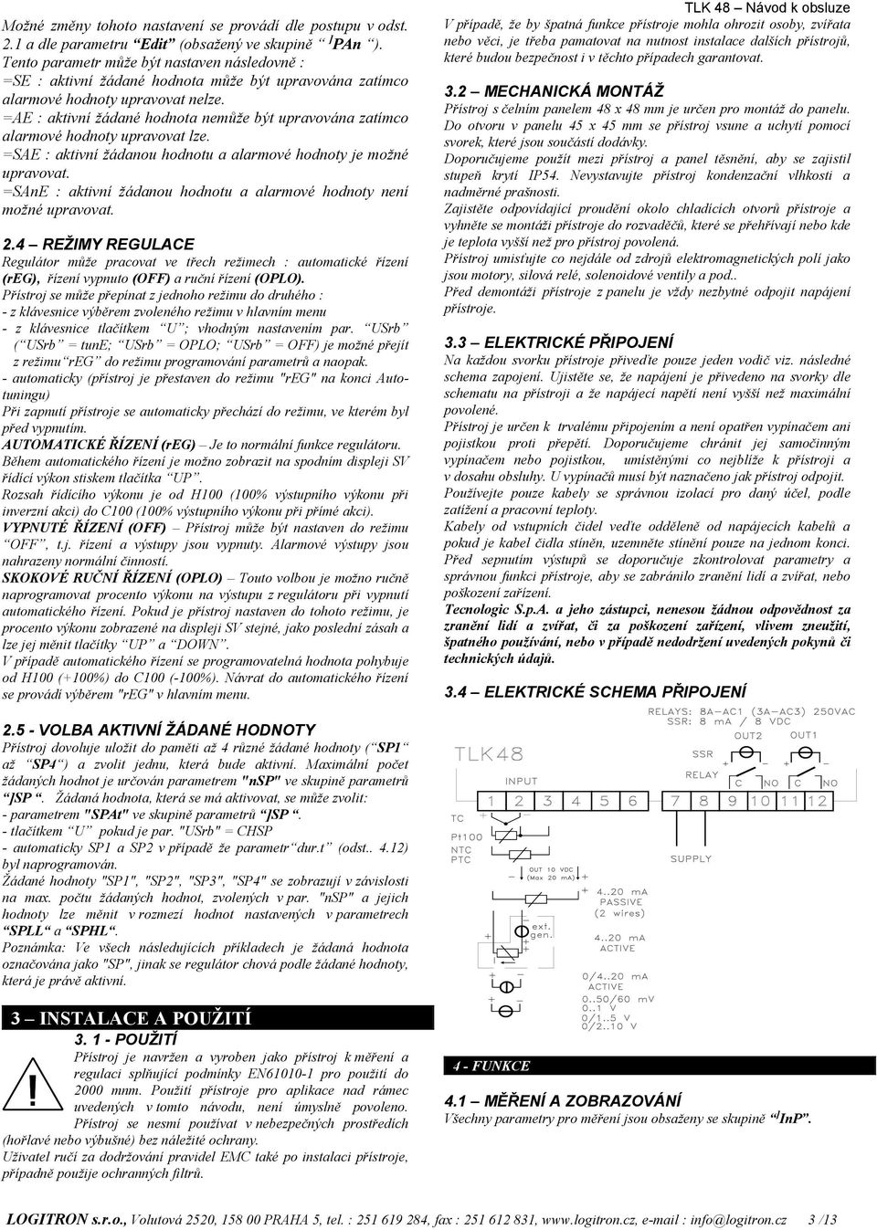 =AE : aktivní žádané hodnota nemůže být upravována zatímco alarmové hodnoty upravovat lze. =SAE : aktivní žádanou hodnotu a alarmové hodnoty je možné upravovat.