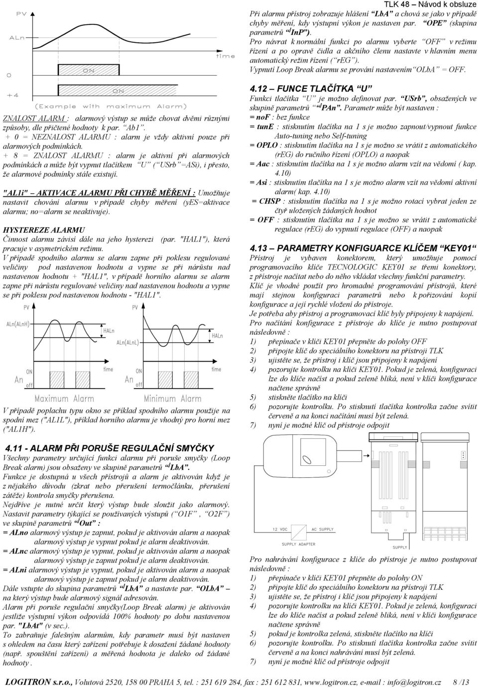 Vypnutí Loop Break alarmu se prování nastavením OLbA = OFF. ZNALOST ALARM : alarmový výstup se může chovat dvěmi různými způsoby, dle přičtené hodnoty k par. Ab1.