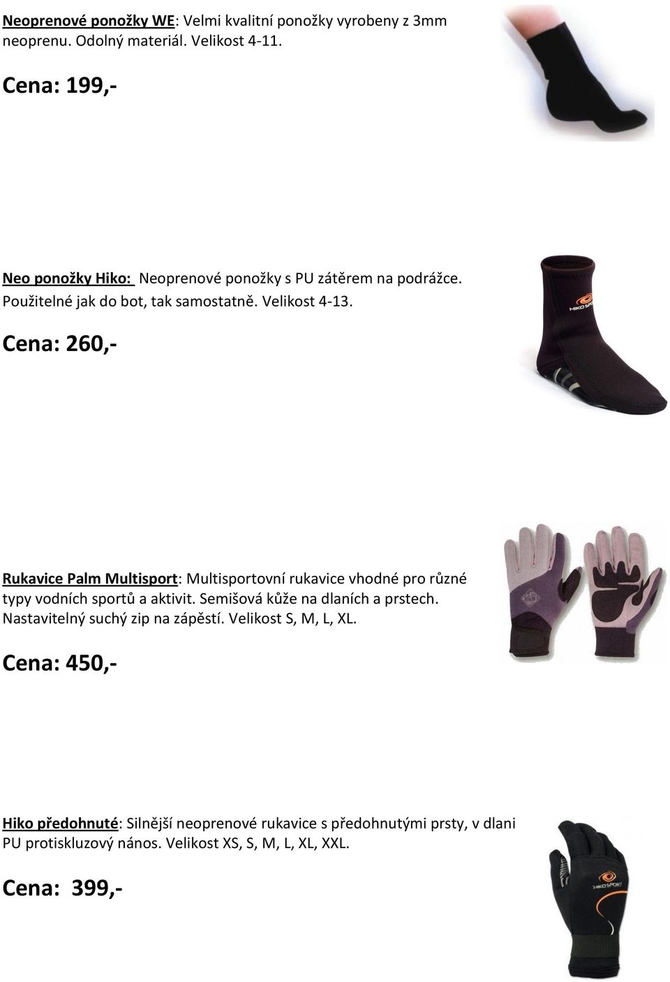 Cena: 260,- Rukavice Palm Multisport: Multisportovní rukavice vhodné pro různé typy vodních sportů a aktivit. Semišová kůže na dlaních a prstech.