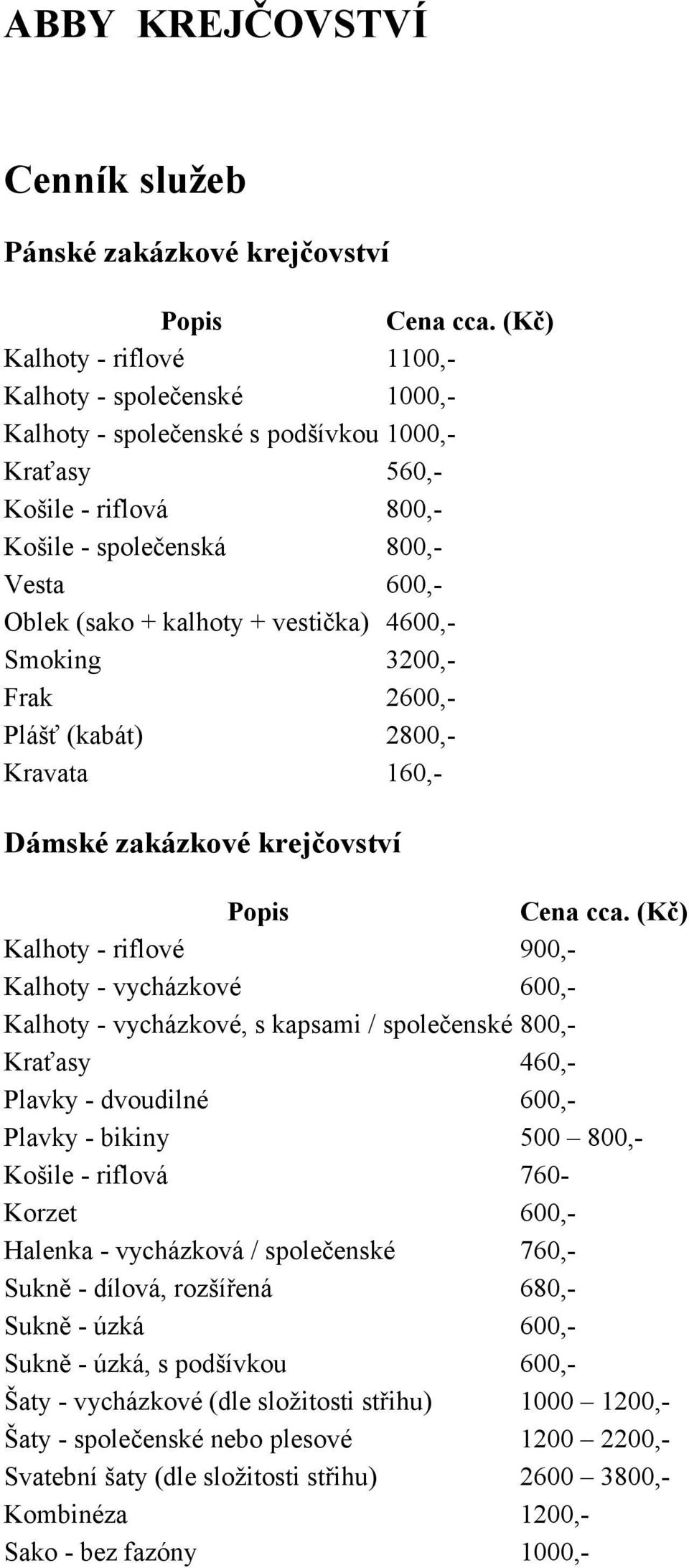 vycházkové 600,- Kalhoty - vycházkové, s kapsami / společenské 800,- Kraťasy 460,- Plavky - dvoudilné 600,- Plavky - bikiny 500 800,- Košile - riflová 760- Korzet 600,- Halenka - vycházková /