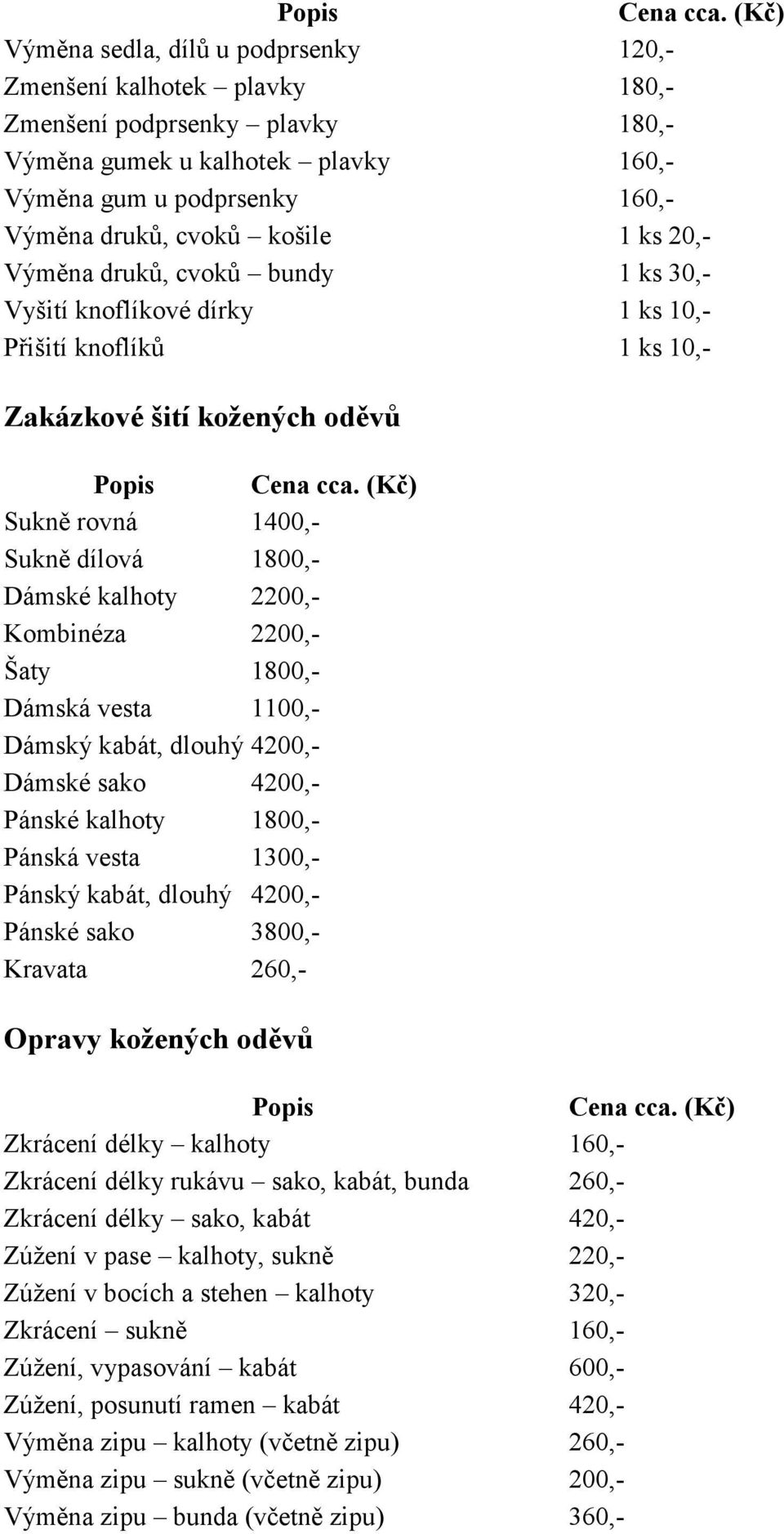 Kombinéza 2200,- Šaty 1800,- Dámská vesta 1100,- Dámský kabát, dlouhý 4200,- Dámské sako 4200,- Pánské kalhoty 1800,- Pánská vesta 1300,- Pánský kabát, dlouhý 4200,- Pánské sako 3800,- Kravata 260,-