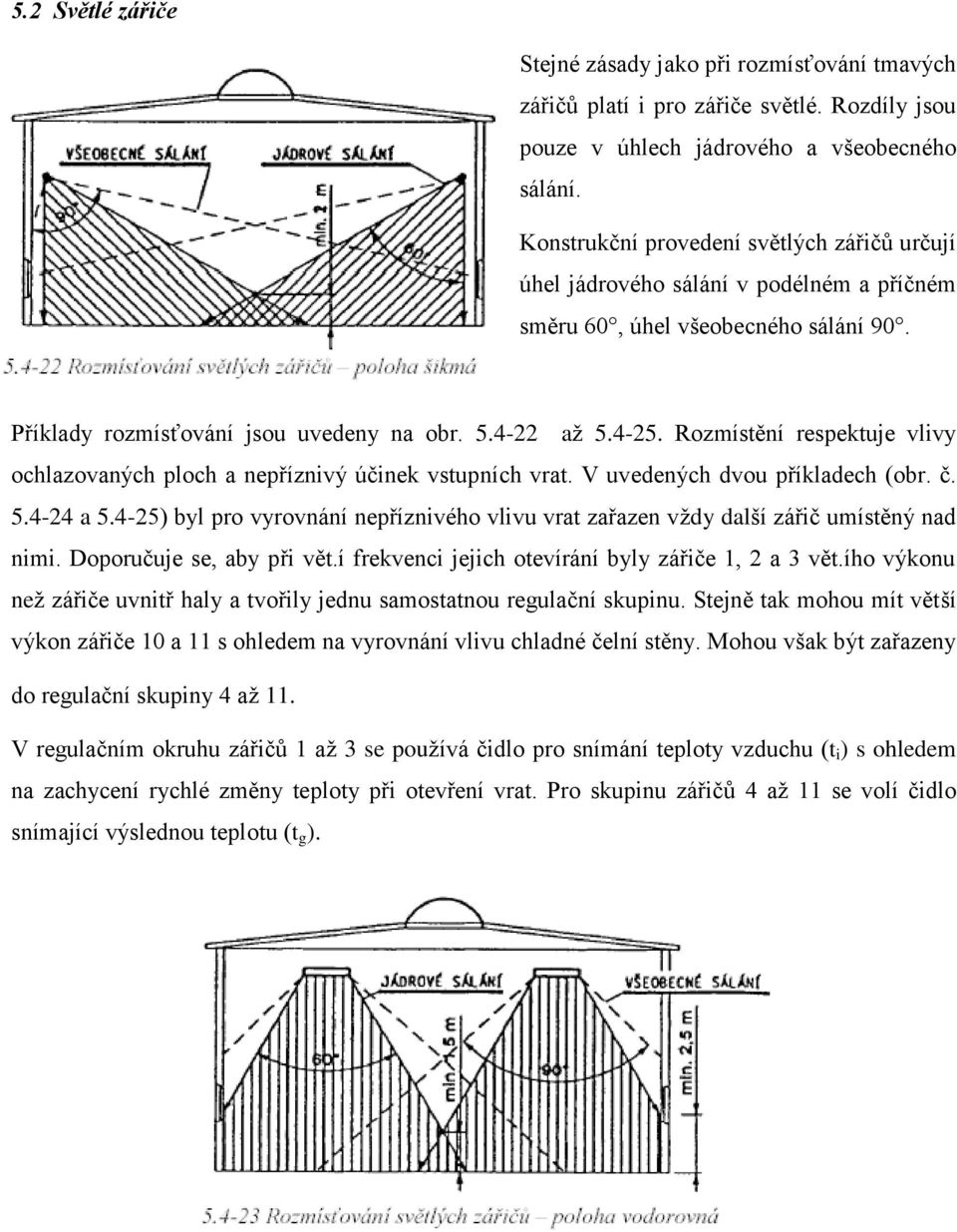 Rozmístění respektuje vlivy ochlazovaných ploch a nepříznivý účinek vstupních vrat. V uvedených dvou příkladech (obr. č. 5.4-24 a 5.