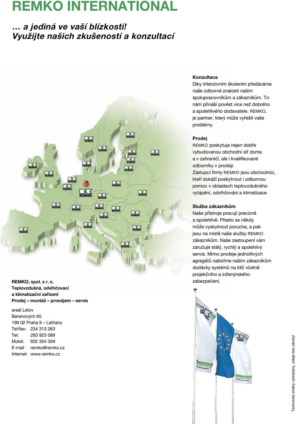 Prodej REMKO poskytuje nejen dobře vybudovanou obchodní síť doma a v zahraničí, ale i kvalifikované odborníky v prodeji.