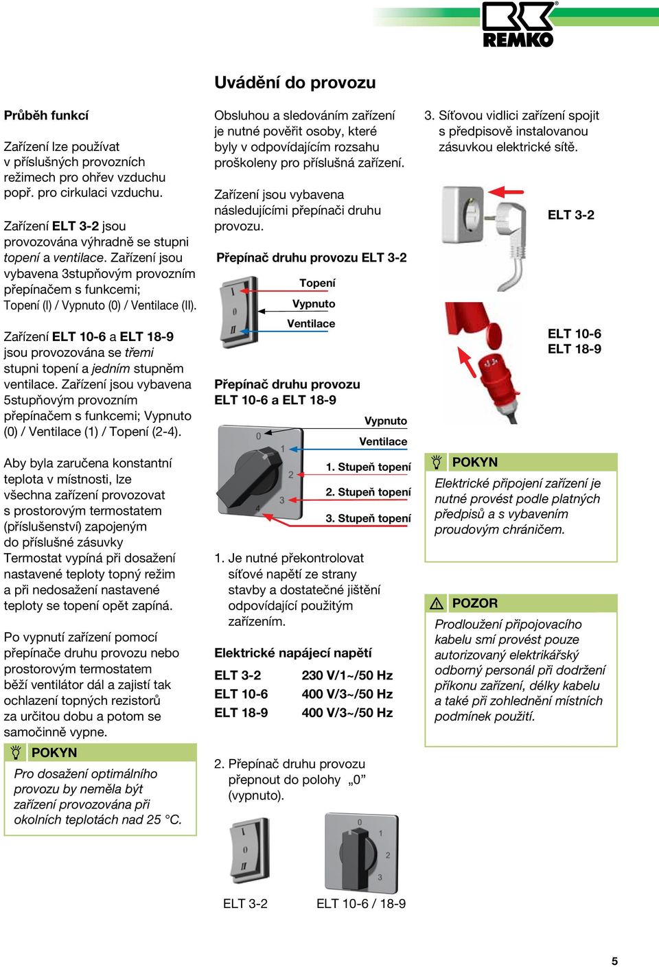Zařízení ELT 10-6 a ELT 18-9 jsou provozována se třemi stupni topení a jedním stupněm ventilace.
