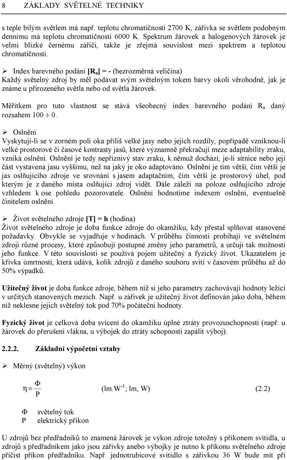 Index barevného podání [R a ] = - (bezrozměrná veličina) Každý světelný zdroj by měl podávat svým světelným tokem barvy okolí věrohodně, jak je známe u přirozeného světla nebo od světla žárovek.