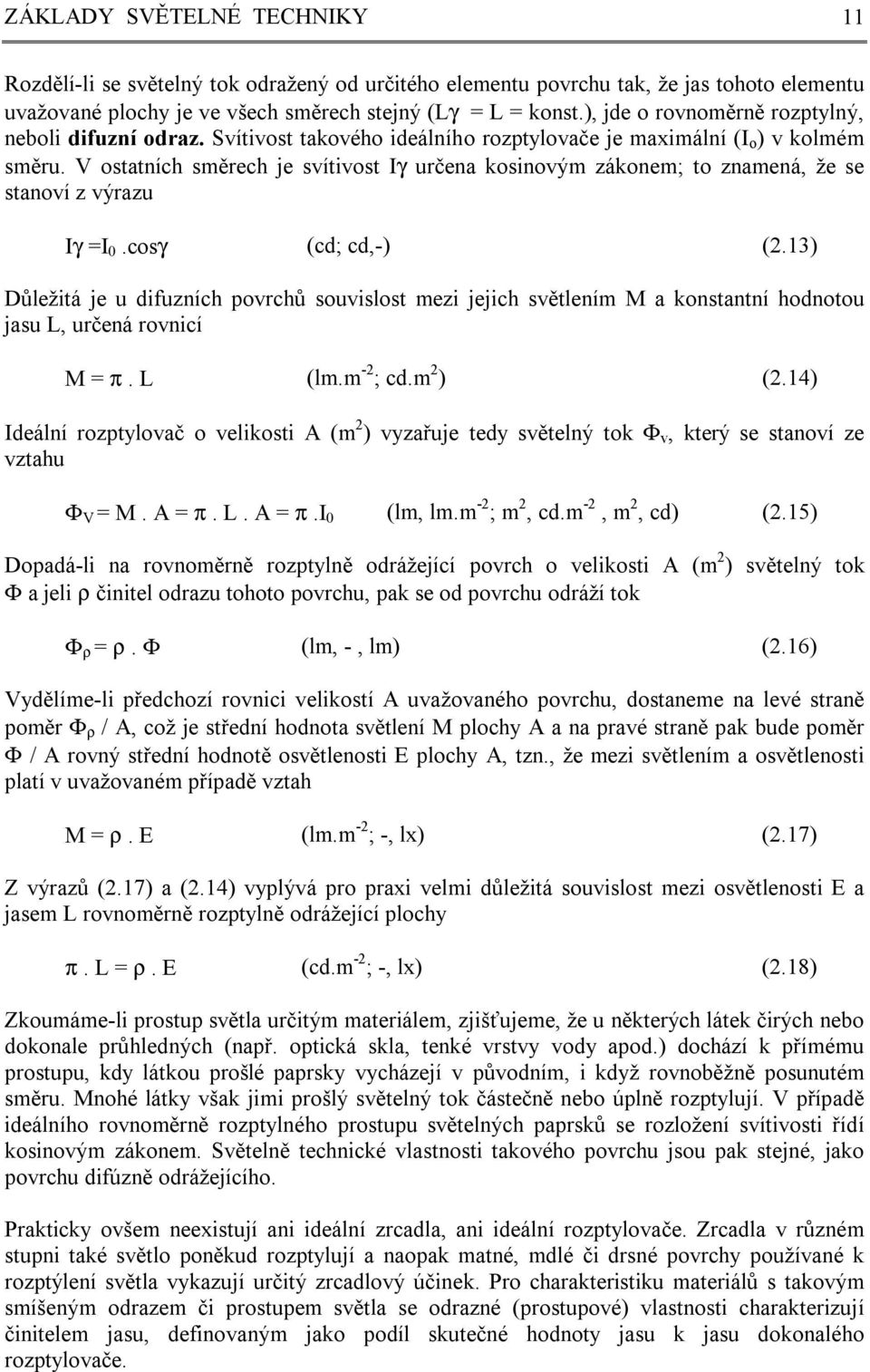 V ostatních směrech je svítivost Iγ určena kosinovým zákonem; to znamená, že se stanoví z výrazu Iγ =I 0.cosγ (cd; cd,-) (2.