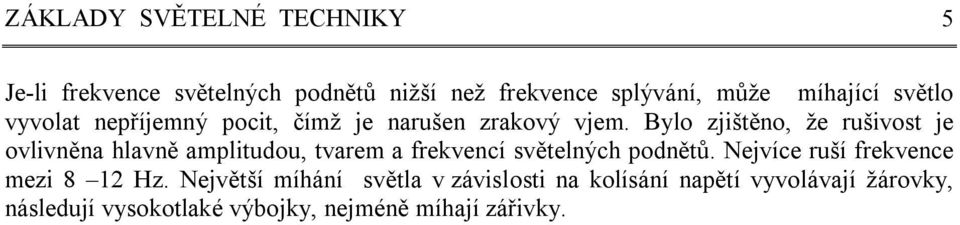 Bylo zjištěno, že rušivost je ovlivněna hlavně amplitudou, tvarem a frekvencí světelných podnětů.