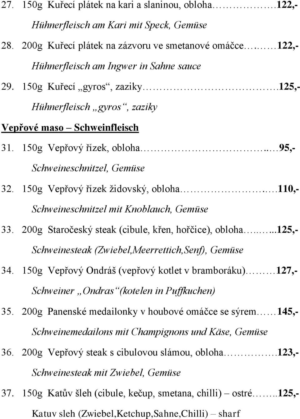 .110,- Schweineschnitzel mit Knoblauch, Gemüse 33. 200g Staročeský steak (cibule, křen, hořčice), obloha.....125,- Schweinesteak (Zwiebel,Meerrettich,Senf), Gemüse 34.