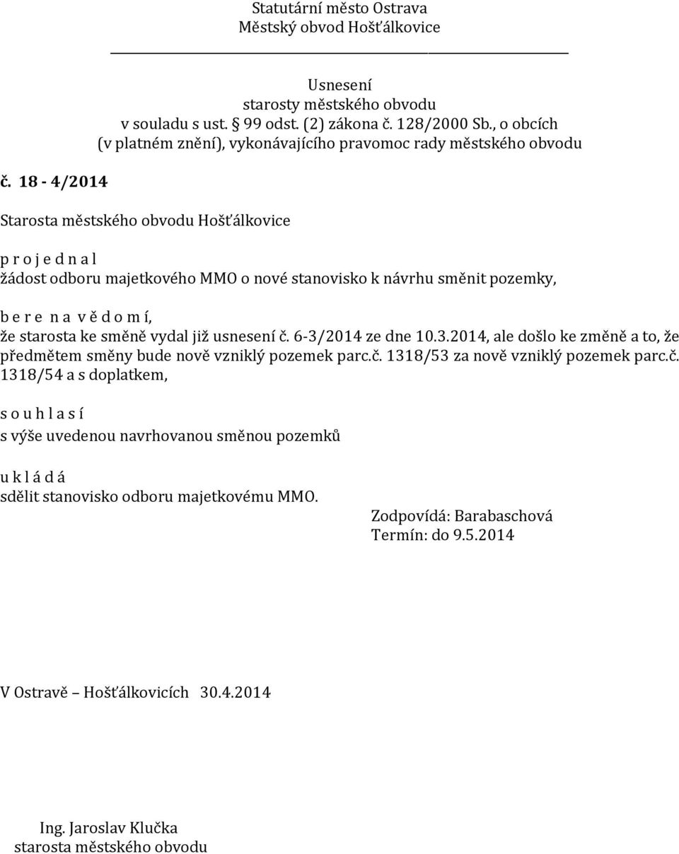 č. 1318/53 za nově vzniklý pozemek parc.č. 1318/54 a s doplatkem, s výše uvedenou navrhovanou směnou pozemků sdělit stanovisko odboru majetkovému MMO.