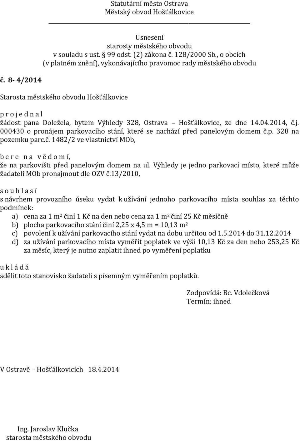 13/2010, s návrhem provozního úseku vydat k užívání jednoho parkovacího místa souhlas za těchto podmínek: a) cena za 1 m 2 činí 1 Kč na den nebo cena za 1 m 2 činí 25 Kč měsíčně b) plocha parkovacího