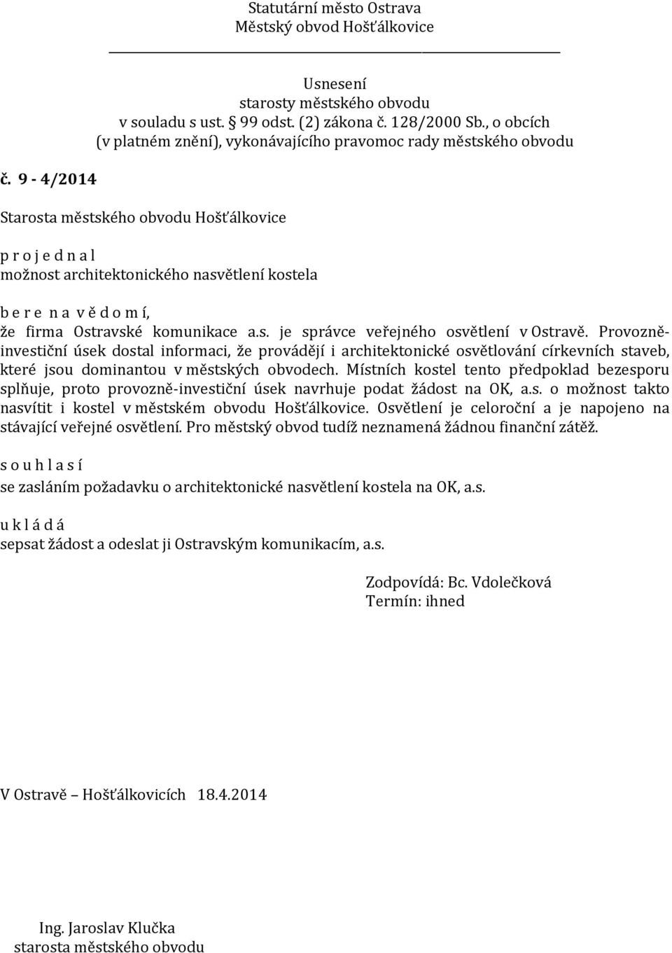 Místních kostel tento předpoklad bezesporu splňuje, proto provozně-investiční úsek navrhuje podat žádost na OK, a.s. o možnost takto nasvítit i kostel v městském obvodu Hošťálkovice.