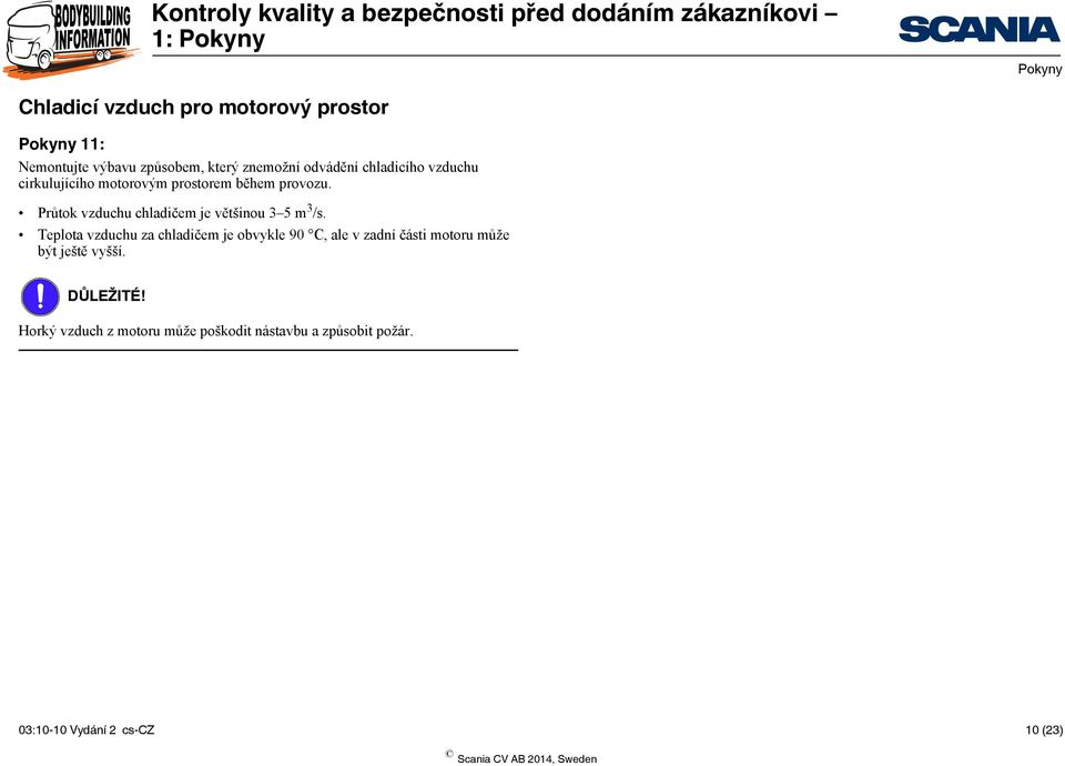 Průtok vzduchu chladičem je většinou 3 5 m 3 /s.