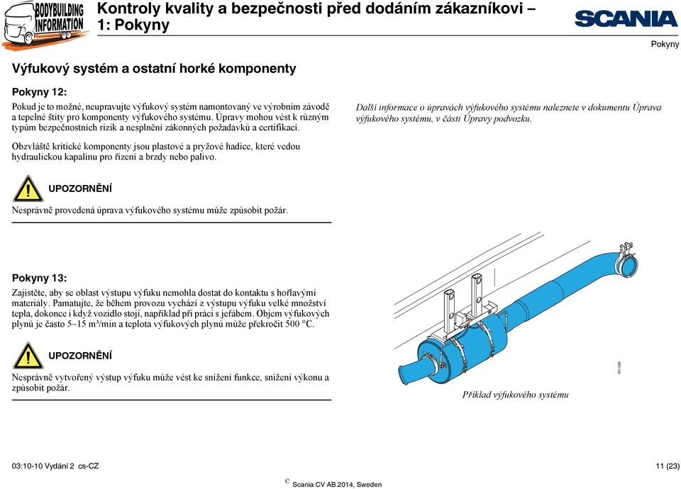 Další informace o úpravách výfukového systému naleznete v dokumentu Úprava výfukového systému, v části Úpravy podvozku.