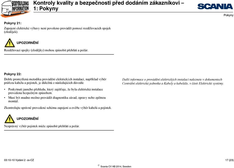 naleznete v dokumentech Centrální elektrická jednotka a Kabely a kabeláže, v části Elektrické systémy.