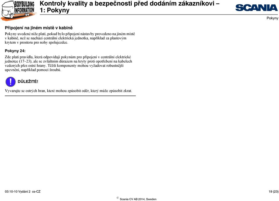 24: Zde platí pravidla, která odpovídají pokynům pro připojení v centrální elektrické jednotce (17 23), ale se zvláštním důrazem na kryty proti