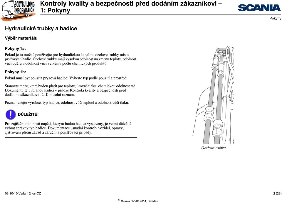 1b: Pokud musí být použita pryžová hadice: Vyberte typ podle použití a prostředí. Stanovte meze, které budou platit pro teploty, úrovně tlaku, chemickou odolnost atd.