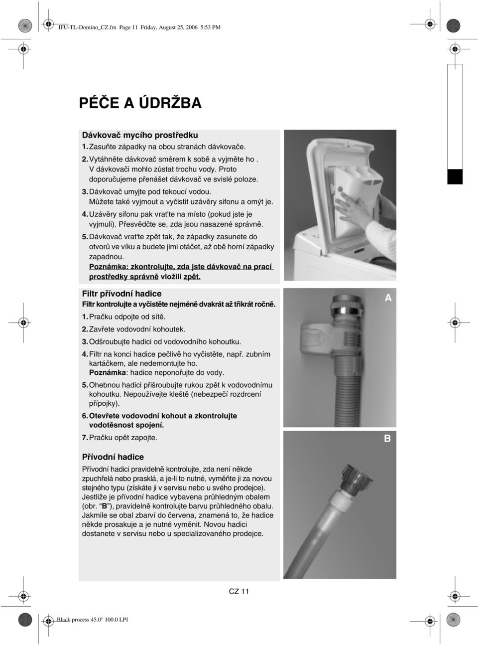 Uzávěry sifonu pak vrat'te na místo (pokud jste je vyjmuli). Přesvědčte se, zda jsou nasazené správně. 5.