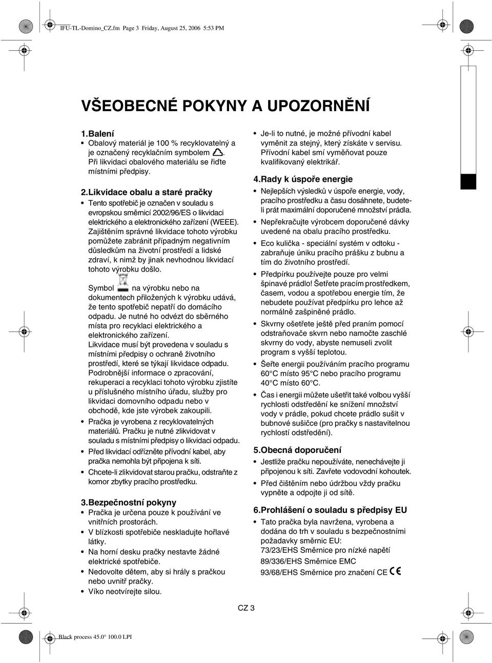 Likvidace obalu a staré pračky Tento spotřebič je označen v souladu s evropskou směrnicí 2002/96/ES o likvidaci elektrického a elektronického zařízení (WEEE).