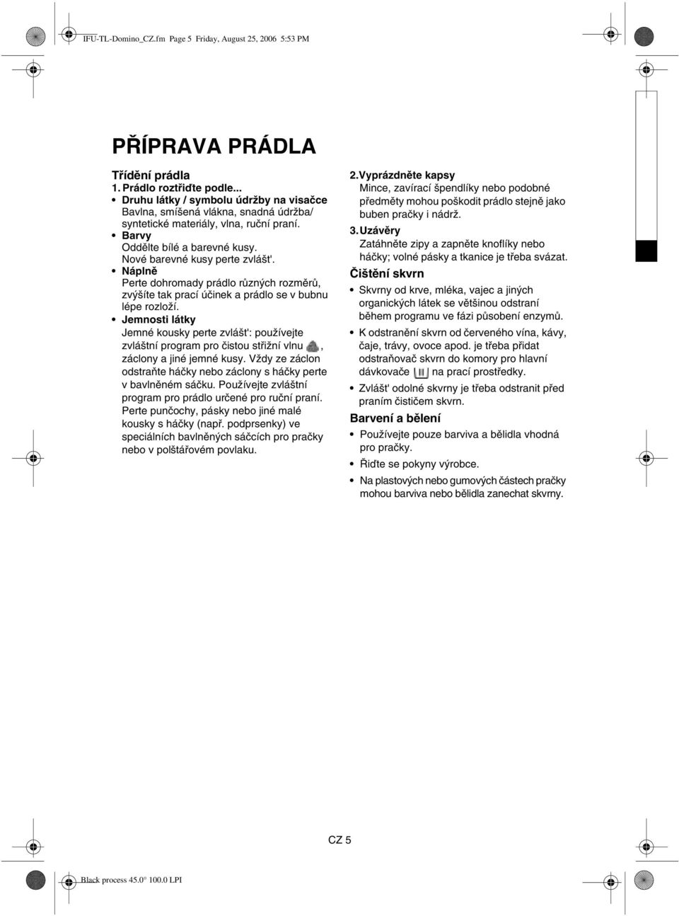 Náplně Perte dohromady prádlo různých rozměrů, zvýšíte tak prací účinek a prádlo se v bubnu lépe rozloží.