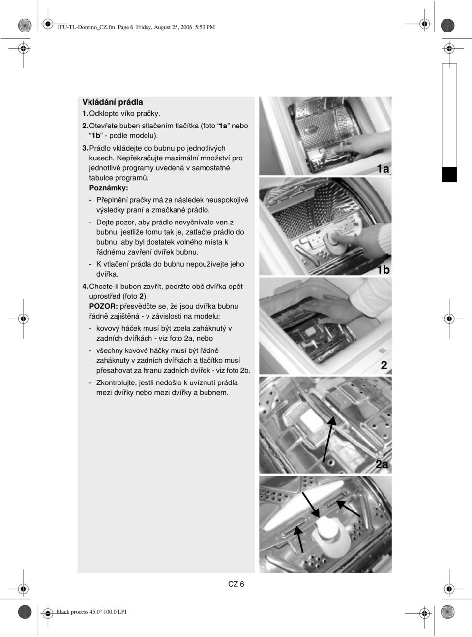 Poznámky: - Přeplnění pračky má za následek neuspokojivé výsledky praní a zmačkané prádlo.