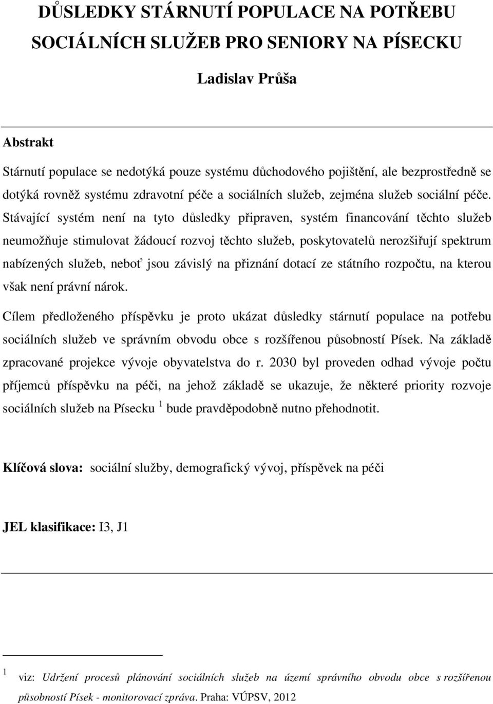 Stávající systém není na tyto důsledky připraven, systém financování těchto služeb neumožňuje stimulovat žádoucí rozvoj těchto služeb, poskytovatelů nerozšiřují spektrum nabízených služeb, neboť jsou