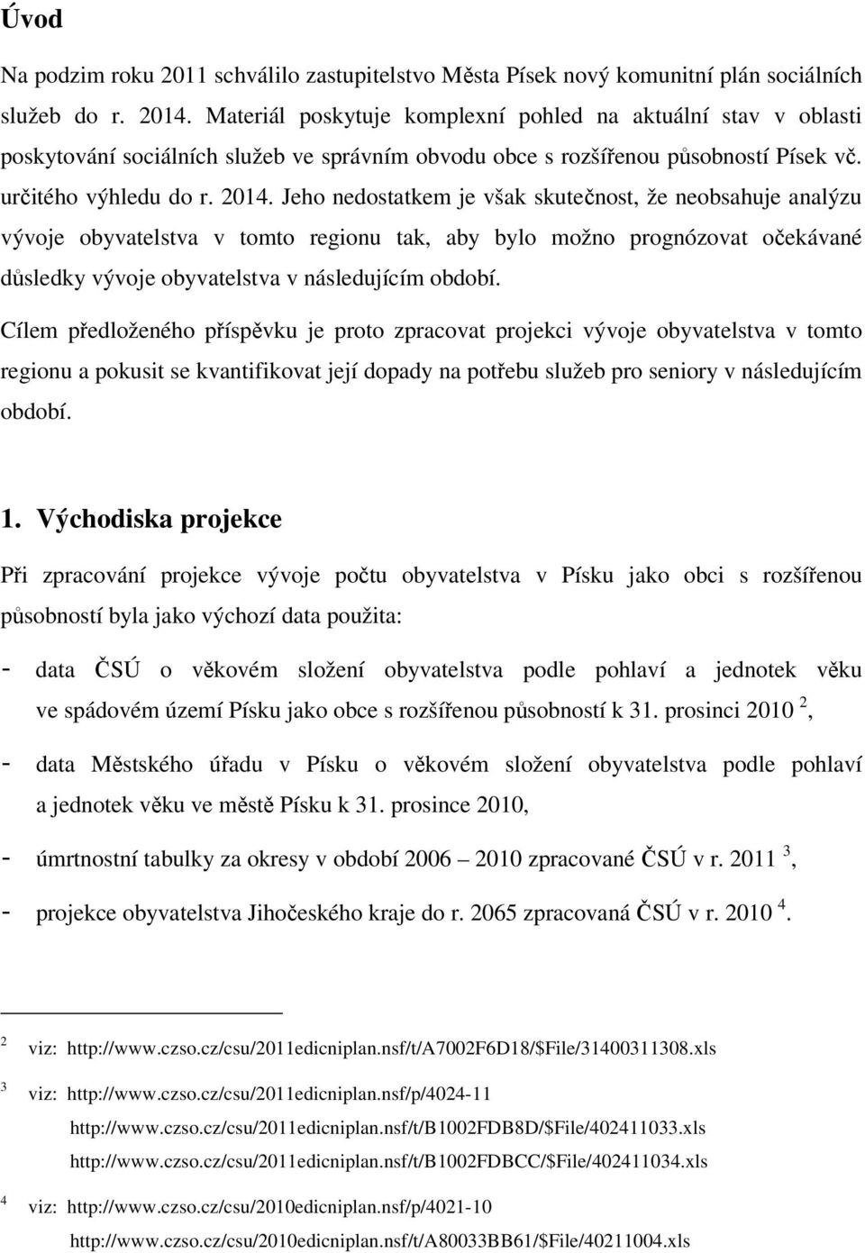 Jeho nedostatkem je však skutečnost, že neobsahuje analýzu vývoje obyvatelstva v tomto regionu tak, aby bylo možno prognózovat očekávané důsledky vývoje obyvatelstva v následujícím období.